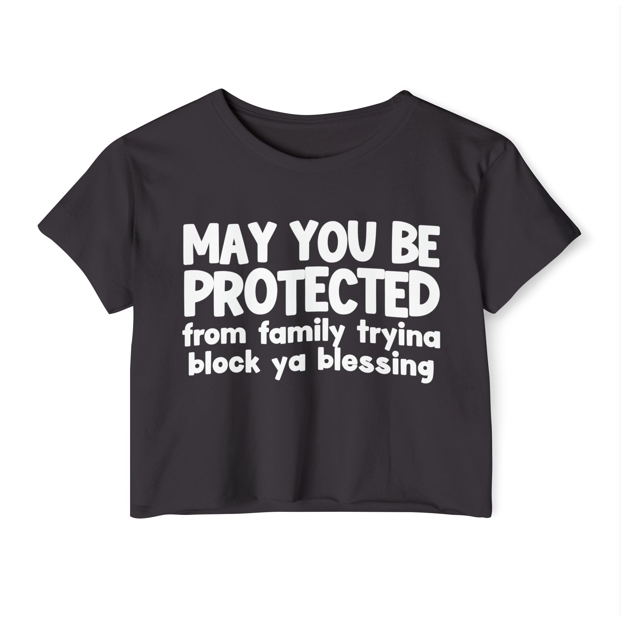 May You Be Protected From Family Tryina Block Ya Blessing - Inspirational Quote Crop Top