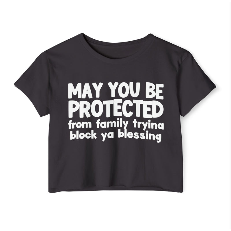 May You Be Protected From Family Tryina Block Ya Blessing - Inspirational Quote Crop Top