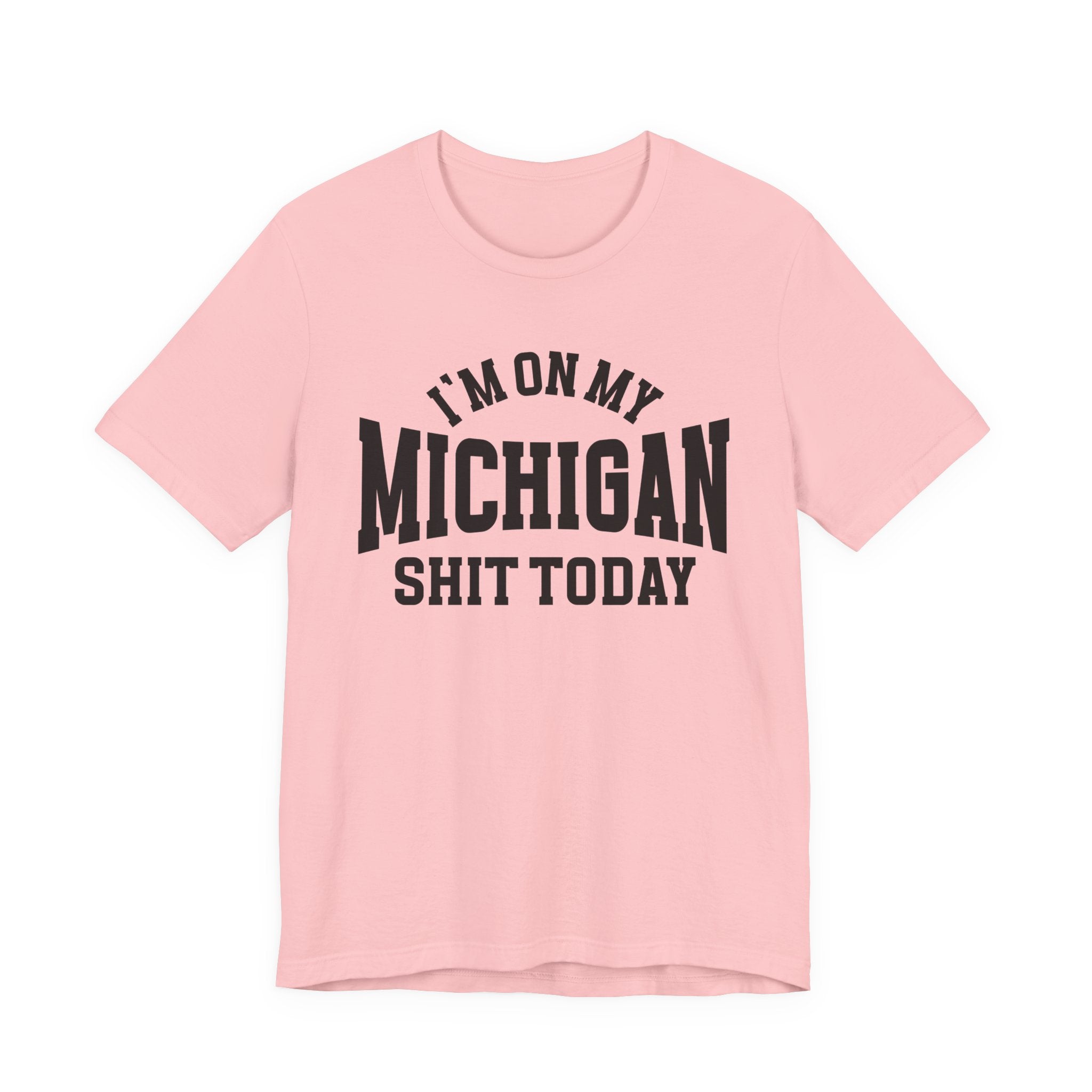 I'm On My Michigan Shit Today T-shirt