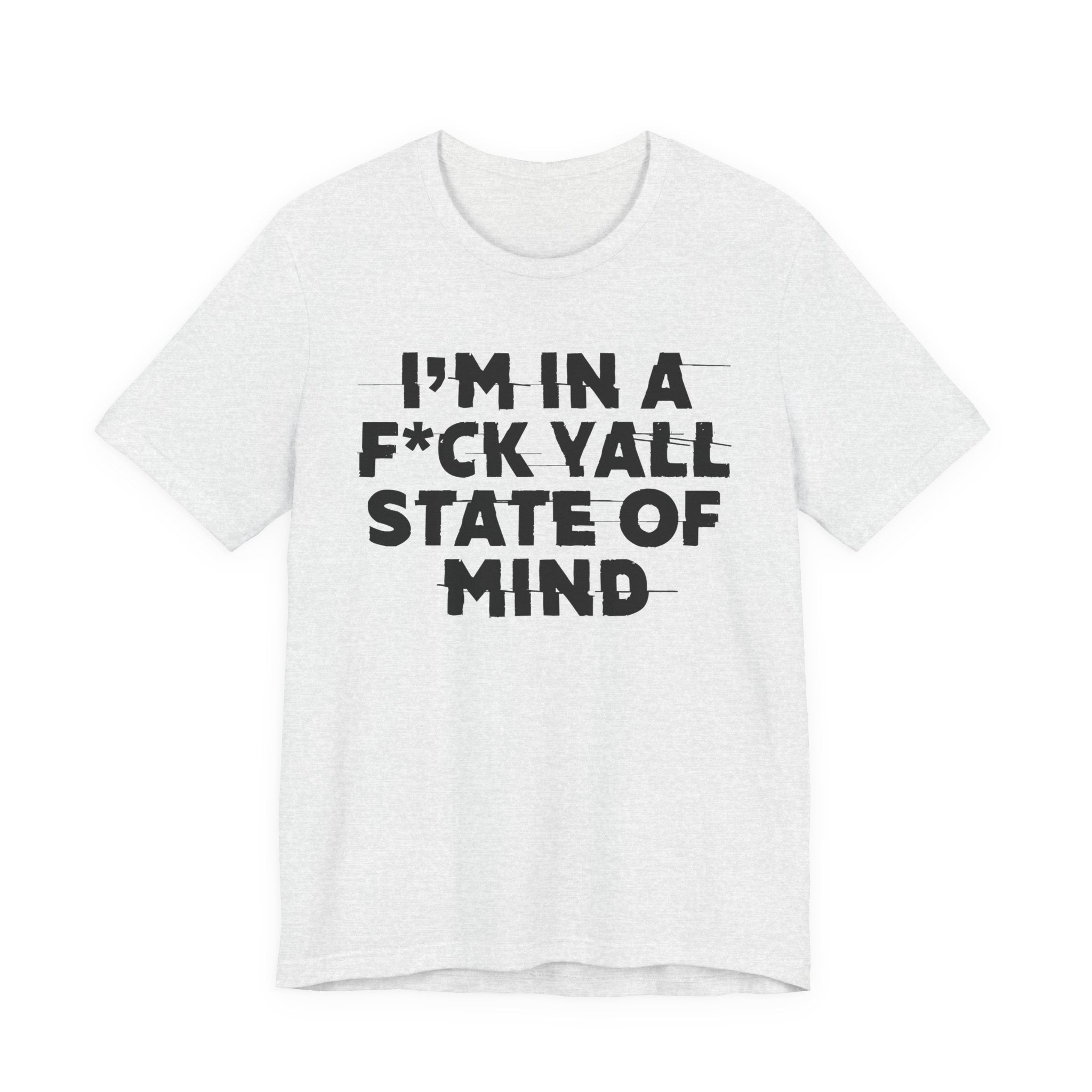 I'm In A Fuck Y'all State Of Mind - Energy Statement Shirt