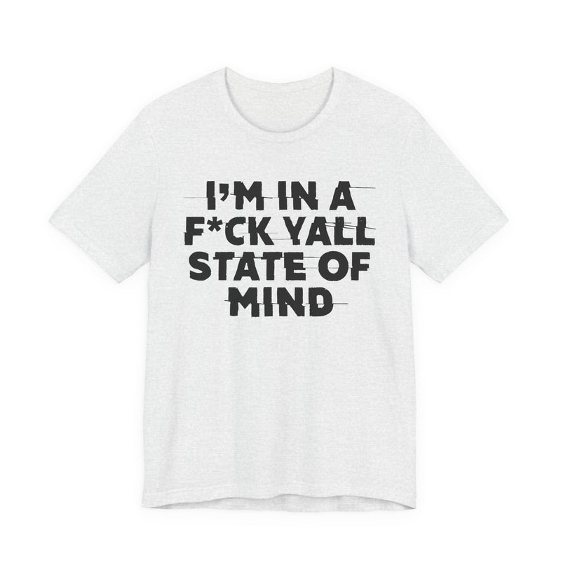 I'm In A Fuck Y'all State Of Mind — Energy Statement Shirt