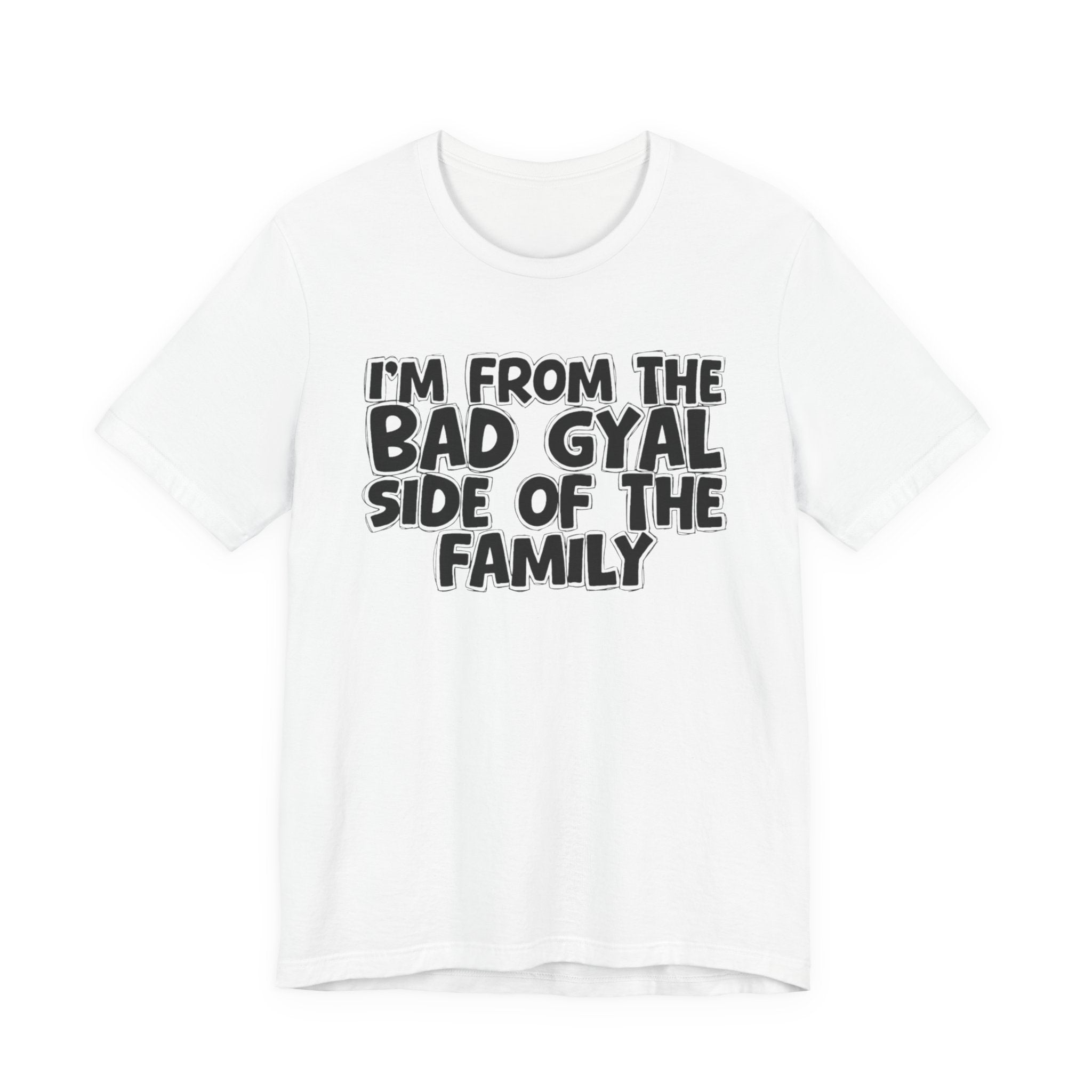 I'm From the Bad Gyal Side of the Family - Funny Family Statement Tee