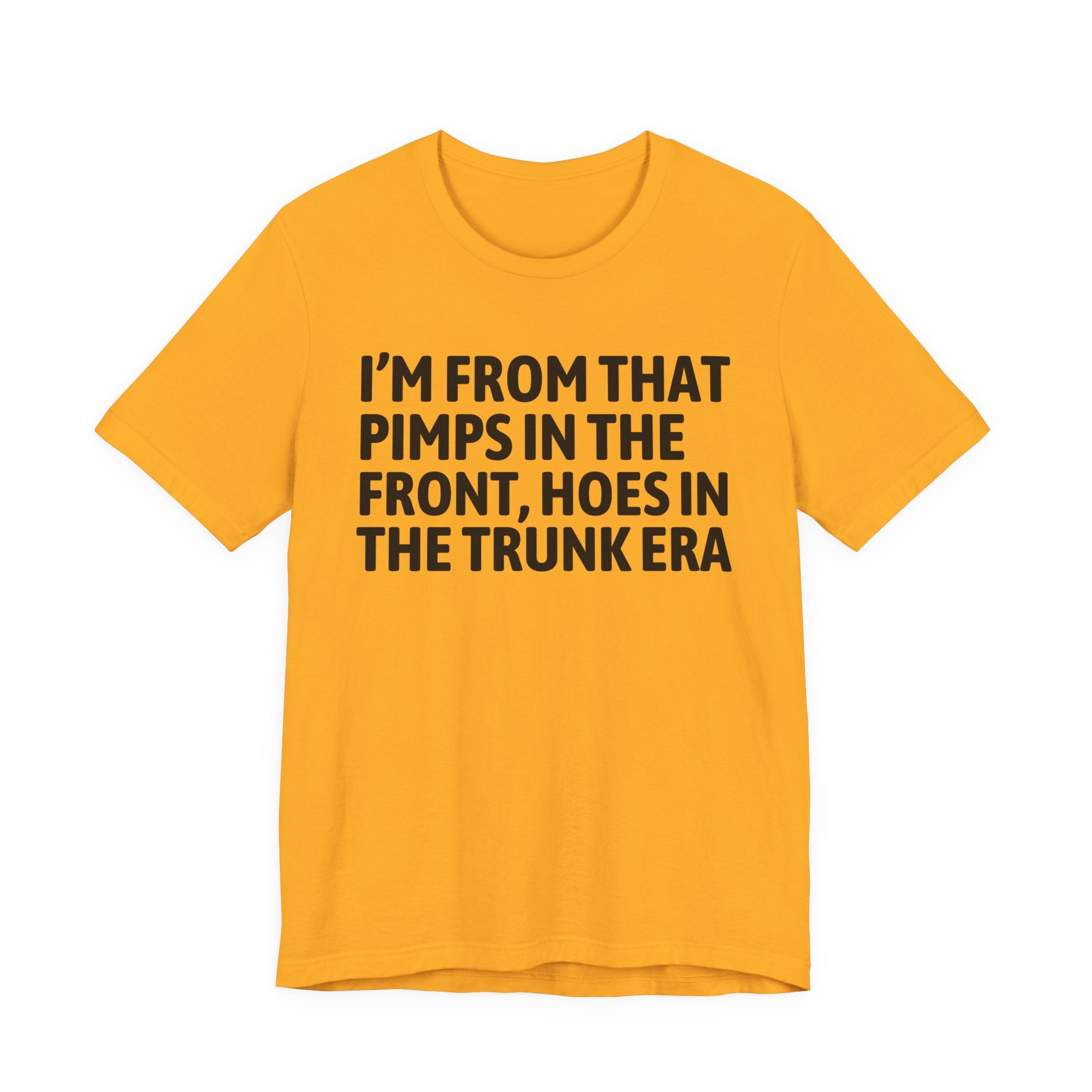 I'm From That Pimps In The Front Hoes In The Trunk Era - Funny Growing Up Tee