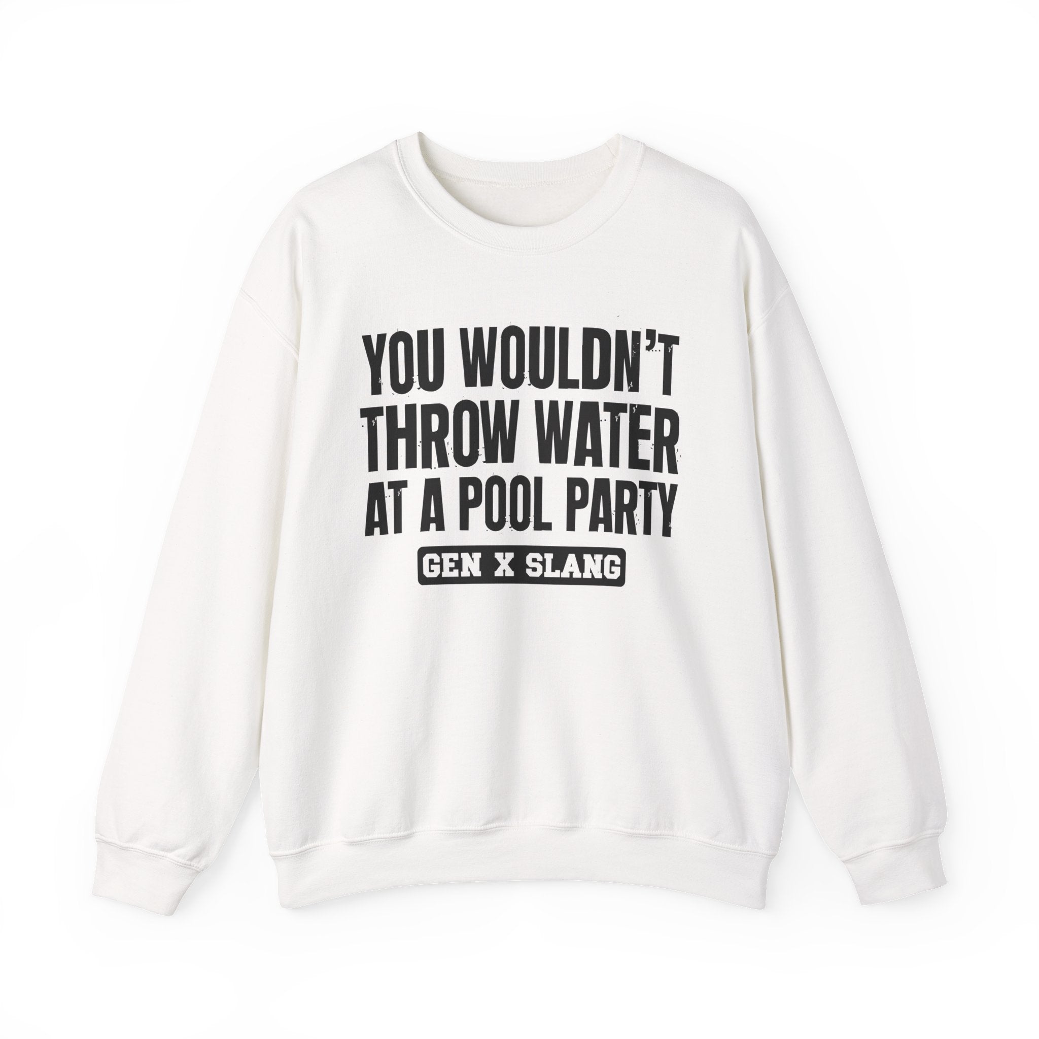 Gen X Slang Sweatshirt - You Wouldn't Throw Water at a Pool Party