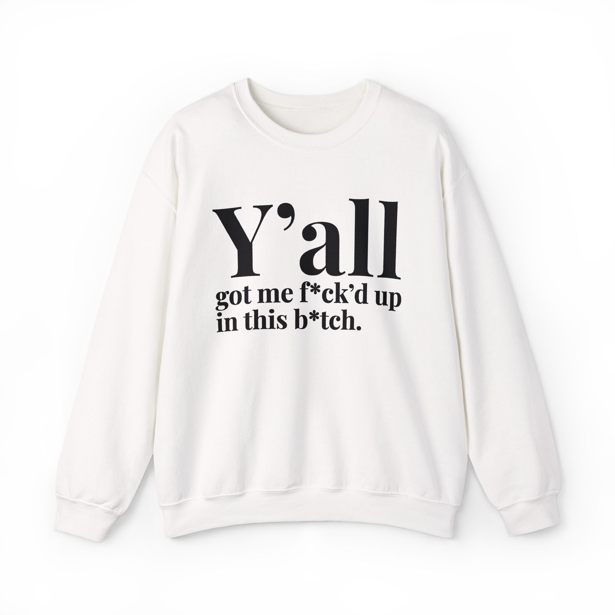 Y'all Got Me Fuck'd Up In This Bitch —  Sweatshirt