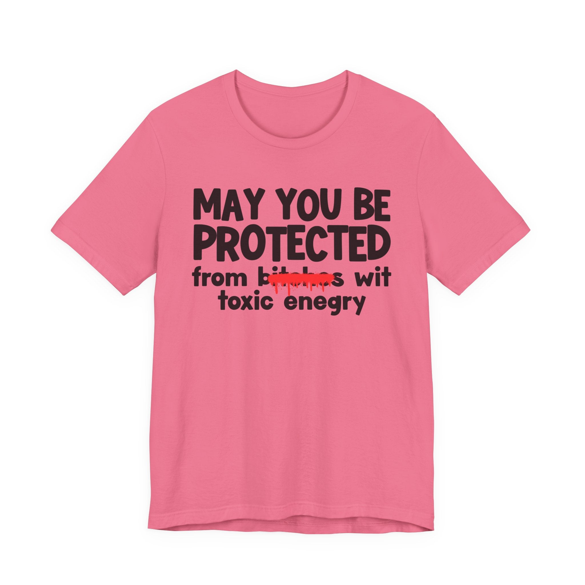 May You Be Protected From Bitches Wit Toxic Energy — Funny Protection Statement T-Shirt