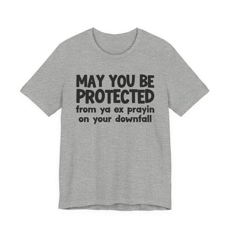 May You Be Protected From Ya Ex Prayin On Your Downfall - Inspirational Statement T-Shirt