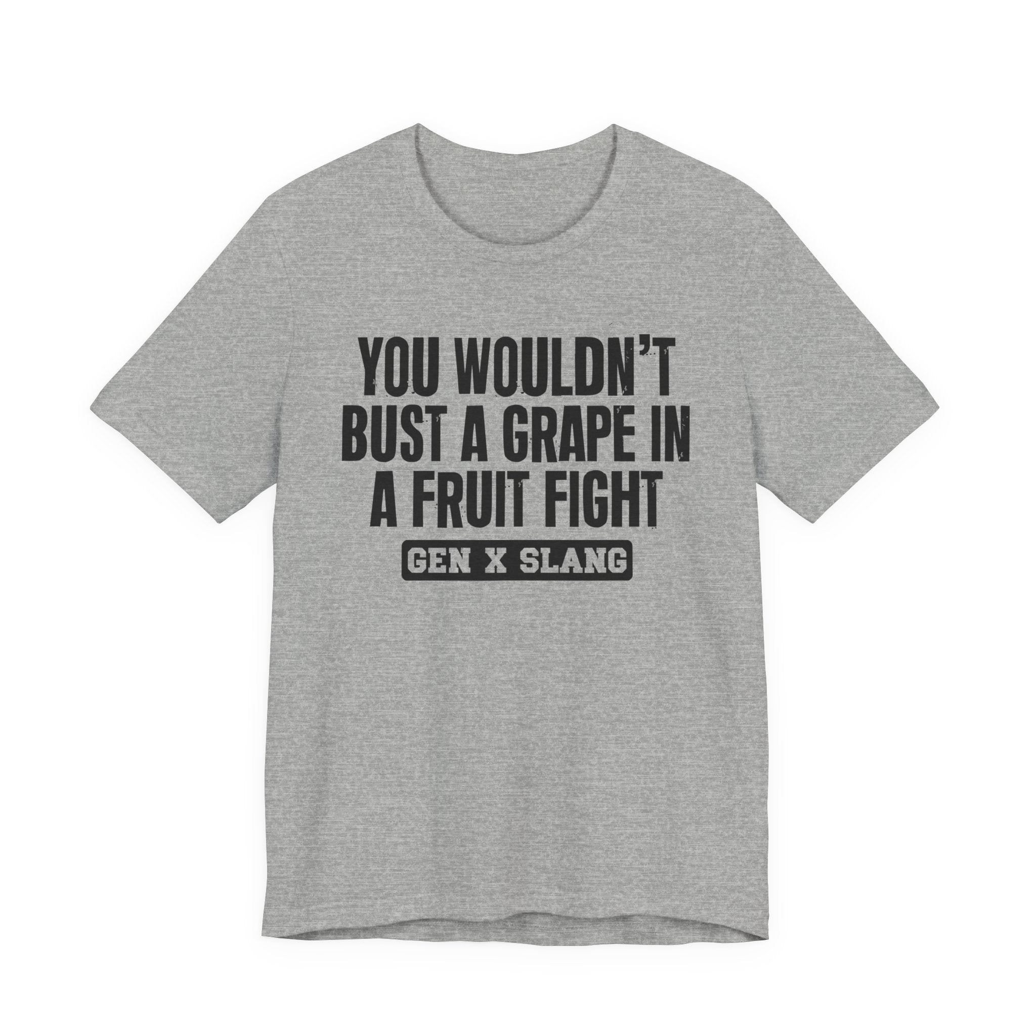 Gen X Slang - You Wouldn't Bust A Grape In A Fruit Fight Sarcastic Confrontational Tee