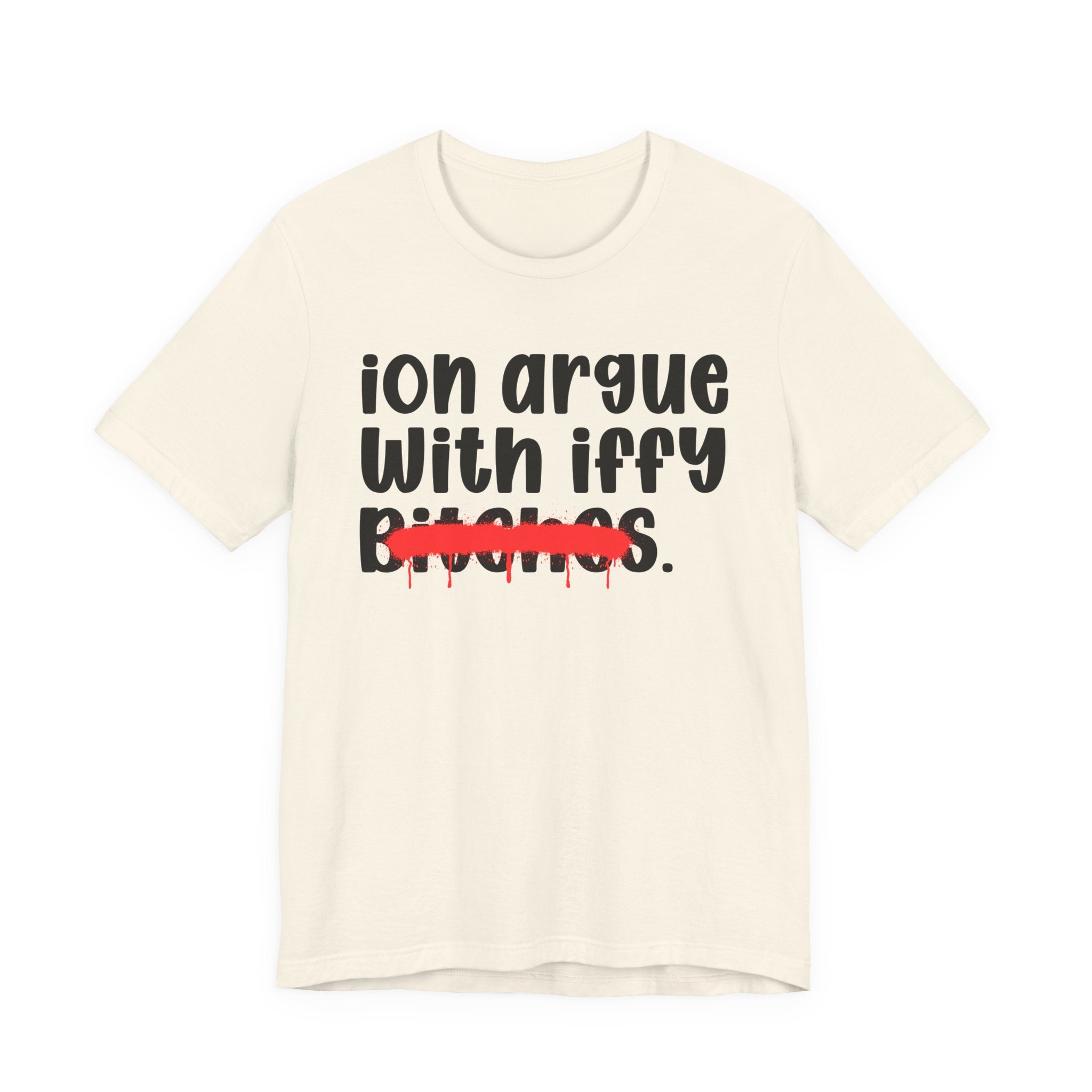 ION (I Don't) Argue With Iffy Bitches — Funny Statement T-Shirt