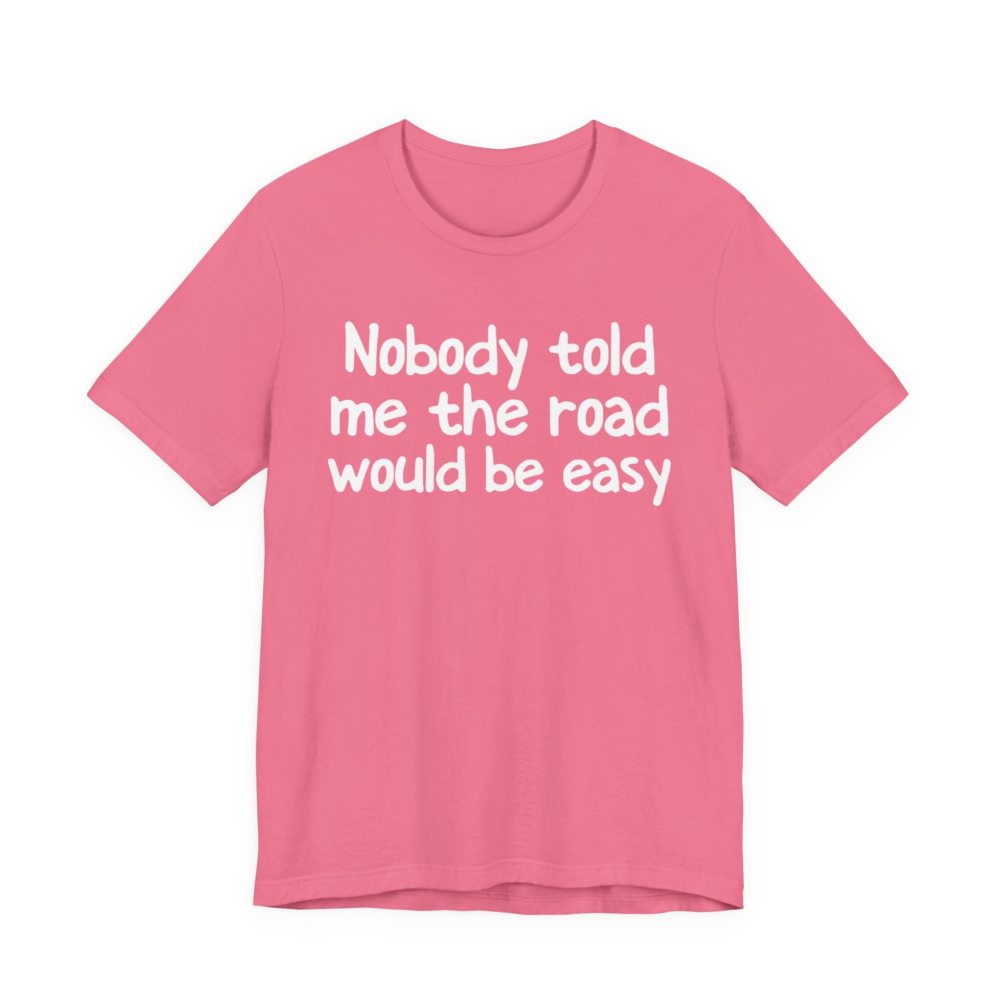Nobody Told Me The Road Would Be Easy — Christian T-Shirt