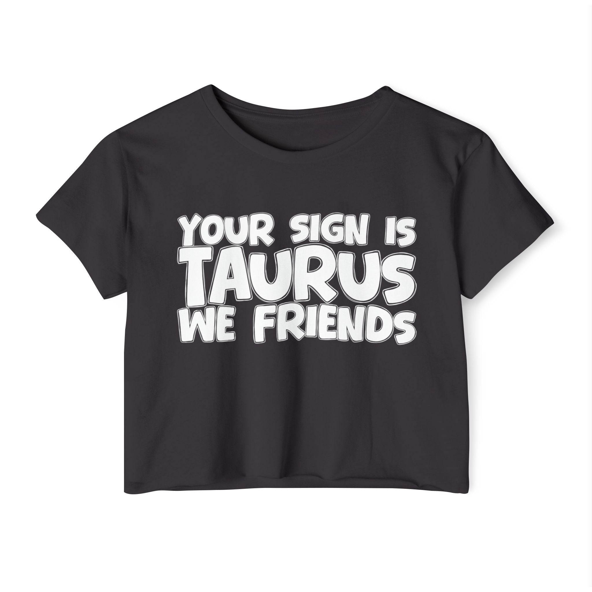 Your Sign Is Taurus We Friends - Fun Zodiac Sign Crop Top