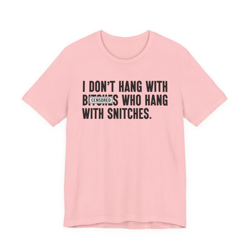 I Don't Hang With Bitches Who Hang With Snitches (censored) T-Shirt