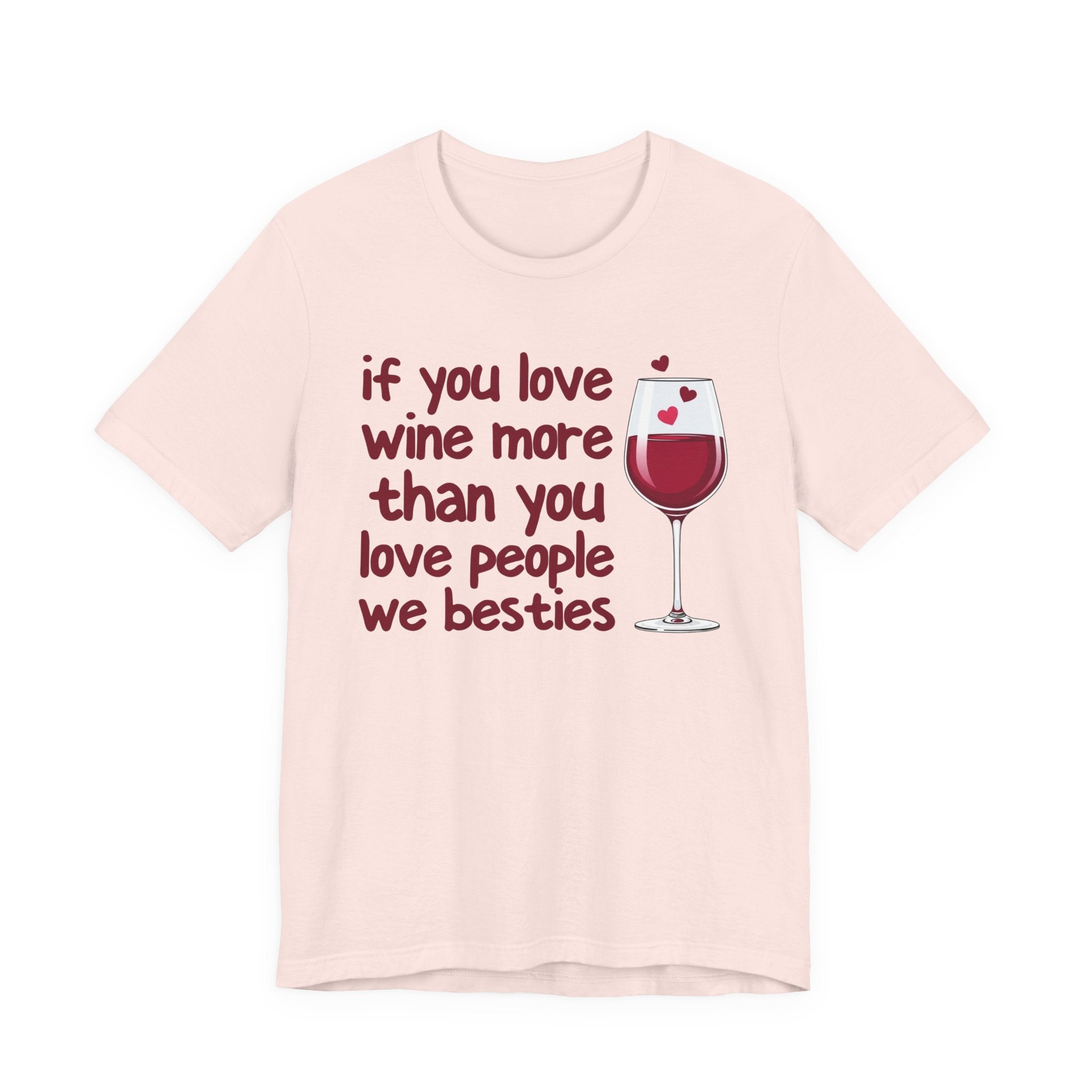 If You Love Wine More Than You Love People We Besties - Wine Lover T-Shirt