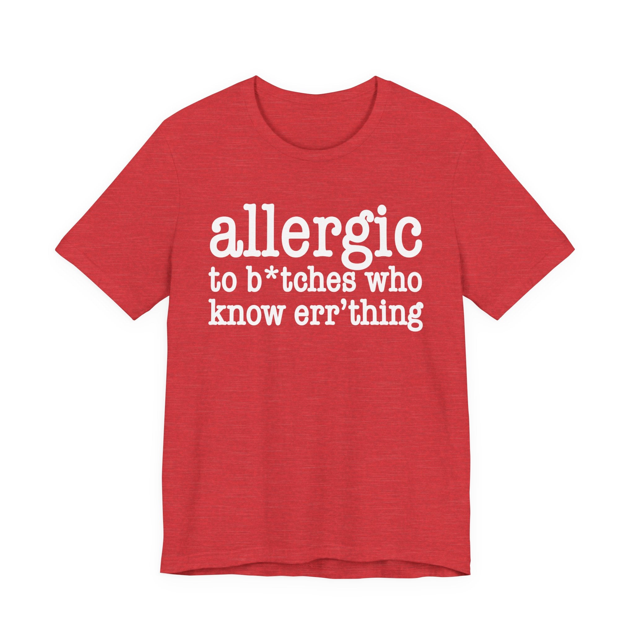 Allergic To Bitches Who Know Err'Thing  — T-shirt