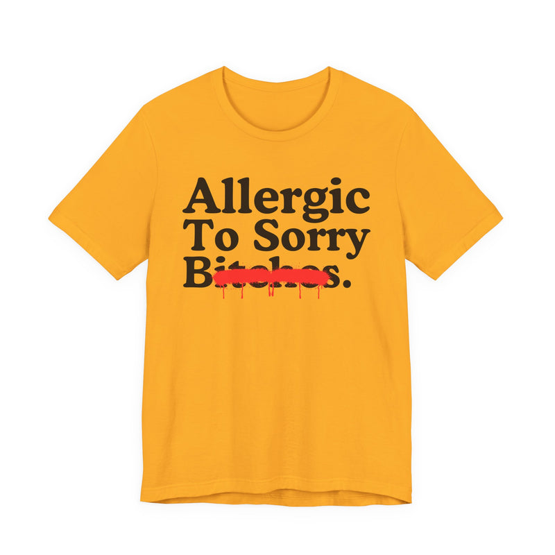 Allergic To Sorry Bitches — Sarcastic Sassy Statement T-Shirt