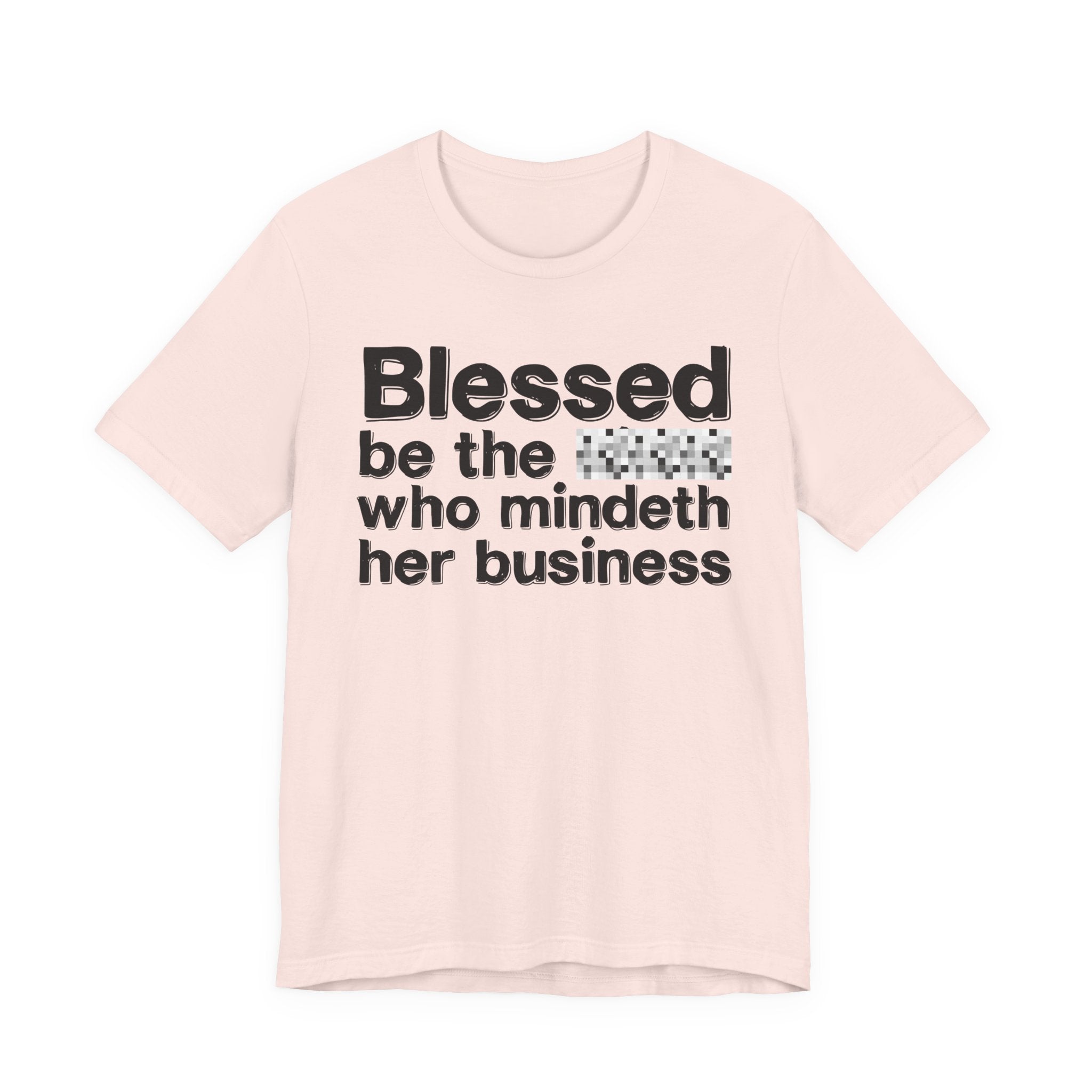 Blessed Be The [Censored] Who Mindeth Her Business - Funny Inspirational Graphic Tee