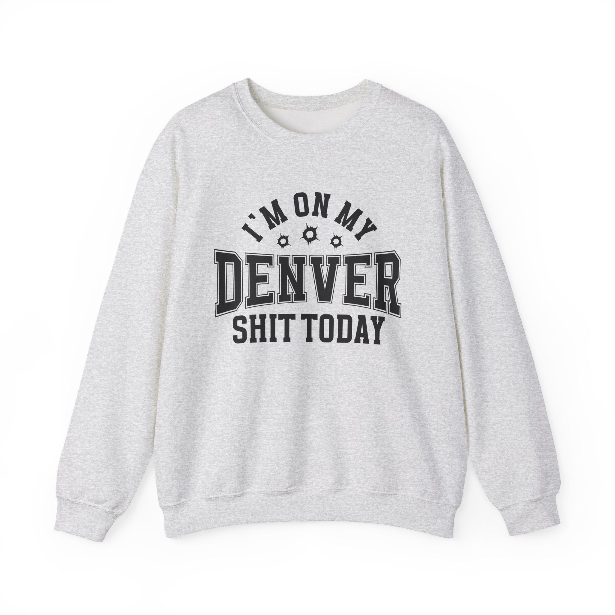 I'm On My Denver Shit Today (Bullet Holes) - Sweatshirt