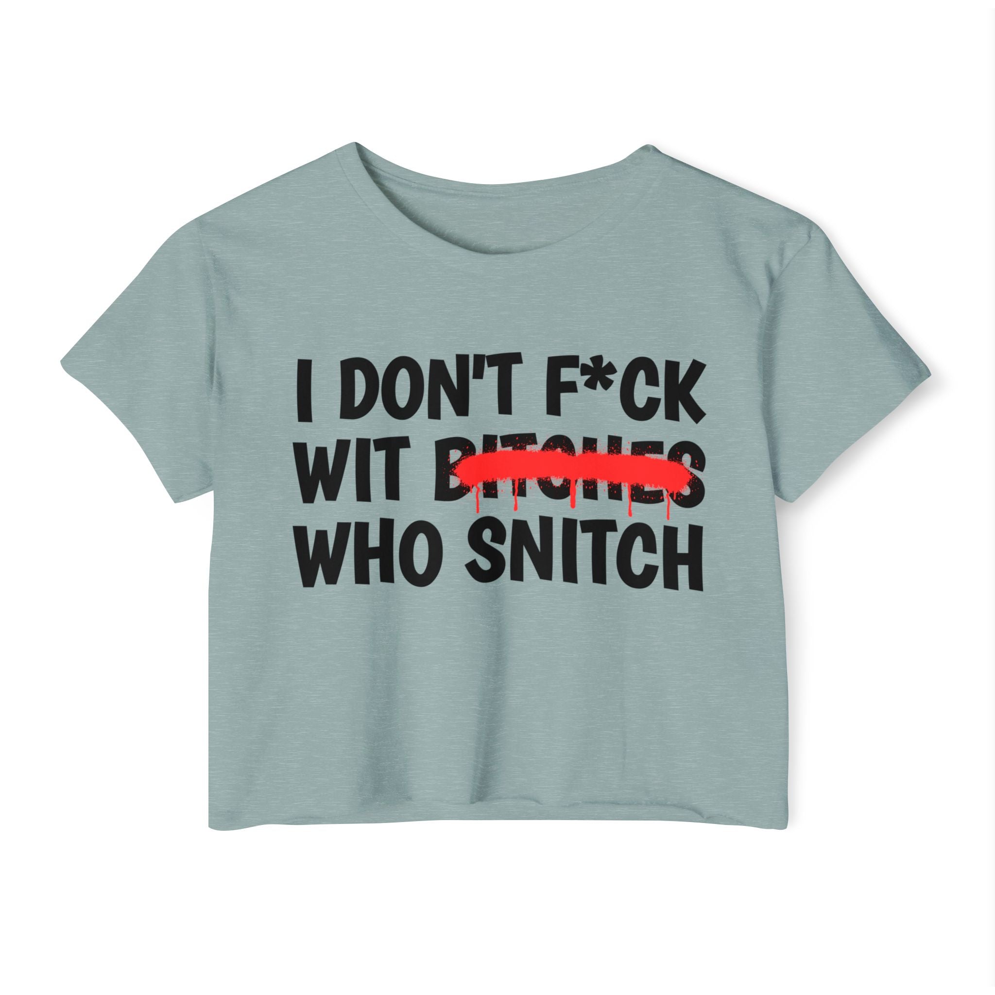 I Don't Fuck With Bitches Who Snitch - Funny Sassy Statement Crop Top
