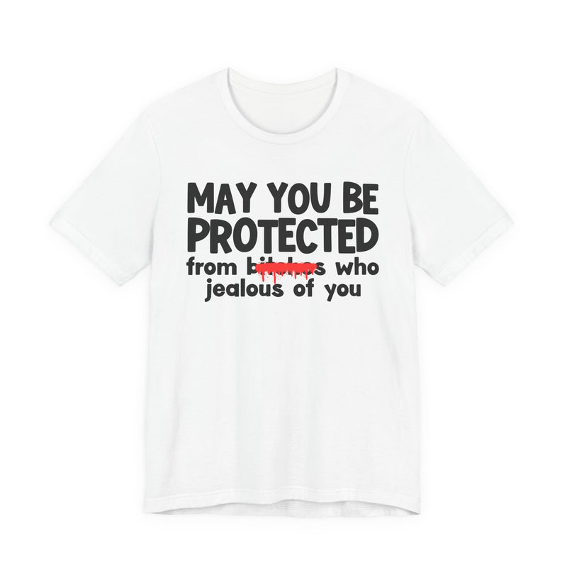 May You Be Protected From Bitches Who Jealous Of  You — Funny Protection Statement T-Shirt