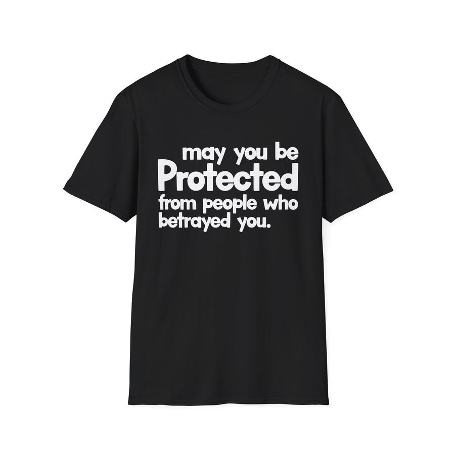 May You Be Protected From People Who Betrayed You — T-Shirt front view: MAY YOU BE PROTECTED FROM PEOPLE WHO BETRAYED YOU in bold statement lettering. Street Talk Designs protection statement apparel.