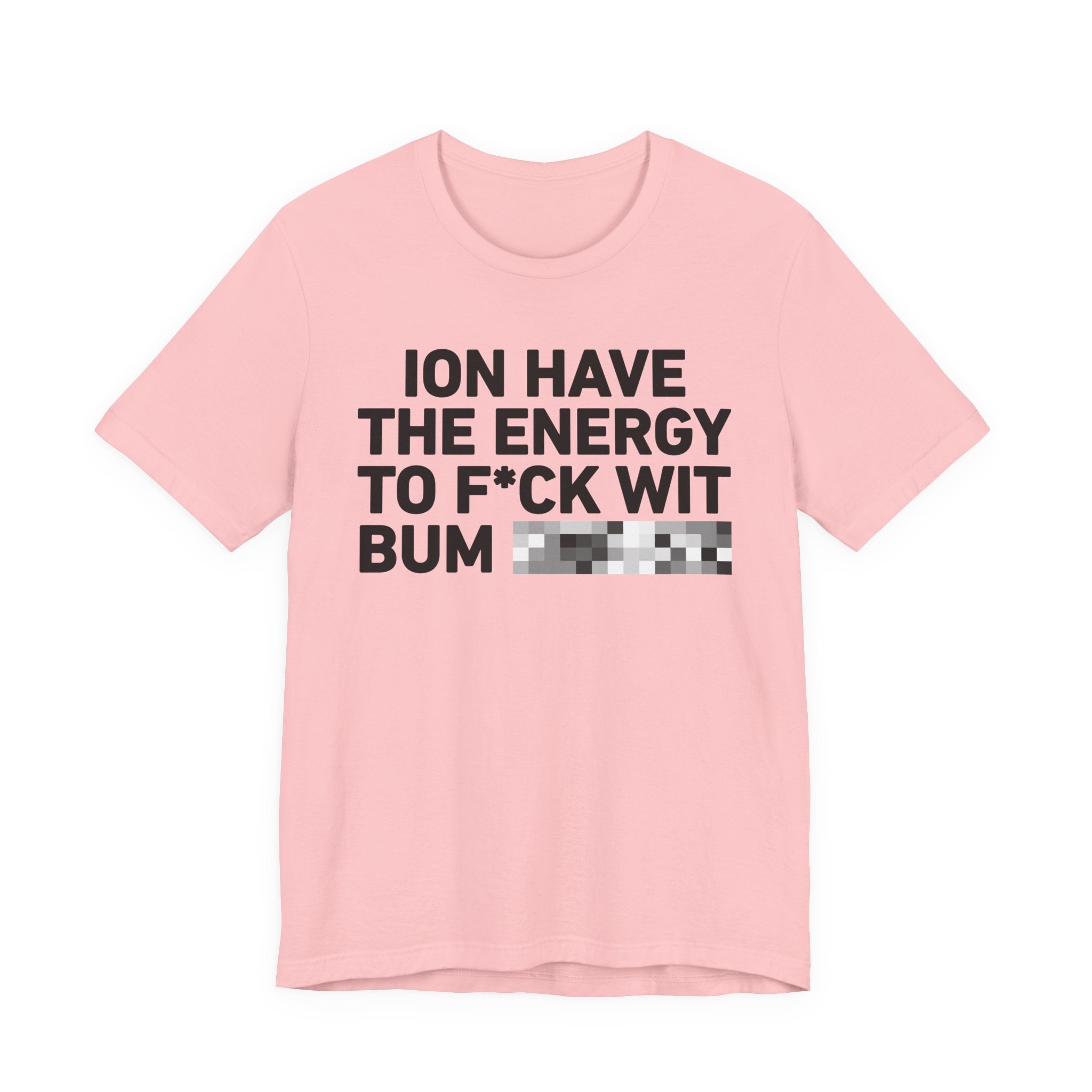 I Don’t Have the Energy to Fuck Wit Bum (Bitches/Niggas) - Funny Energy Statement T-Shirt