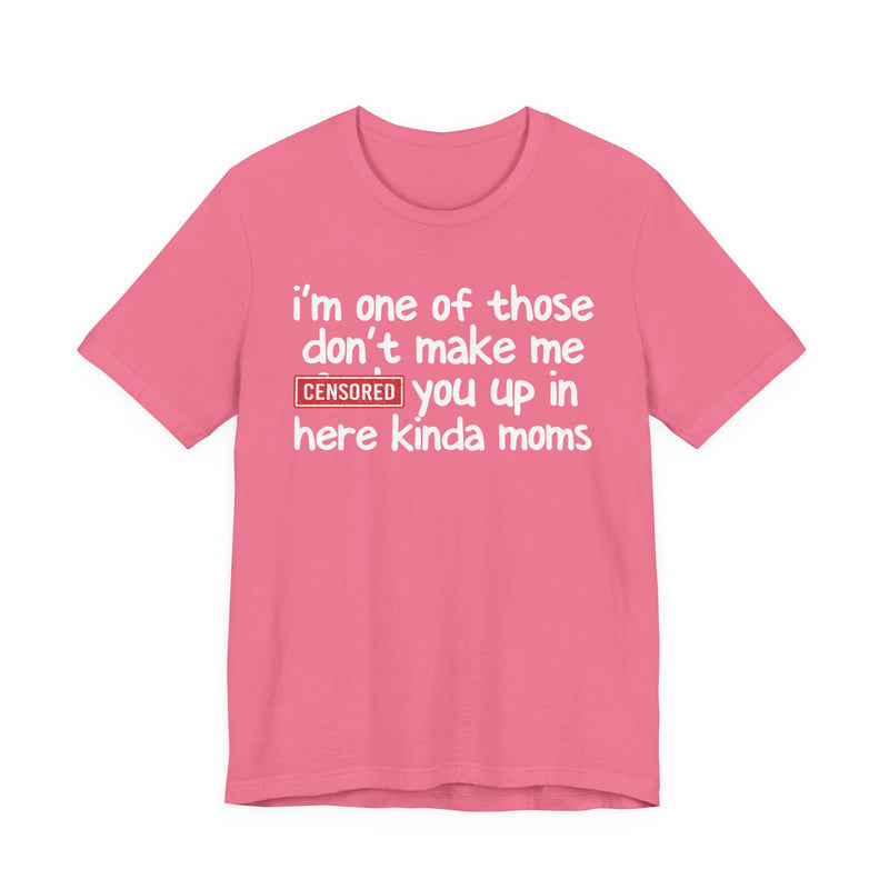 I'm One Of Those Don't Make Me [F] Up In Here Kinda Moms - T-Shirt