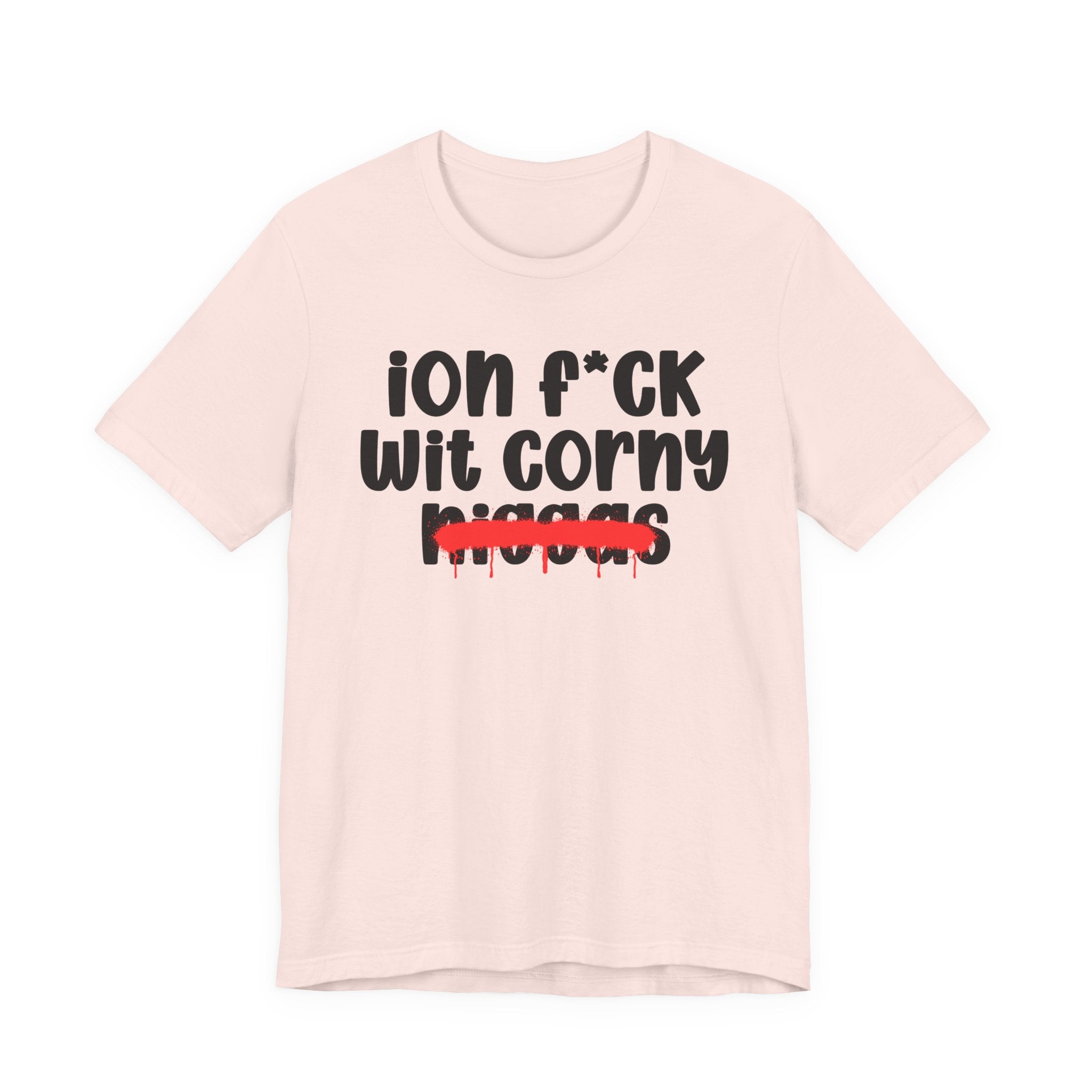 ION Fuck Wit Corny Niggas - Brutally Direct Statement Tee