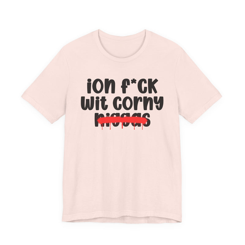 ION Fuck Wit Corny Niggas - Brutally Direct Statement Tee