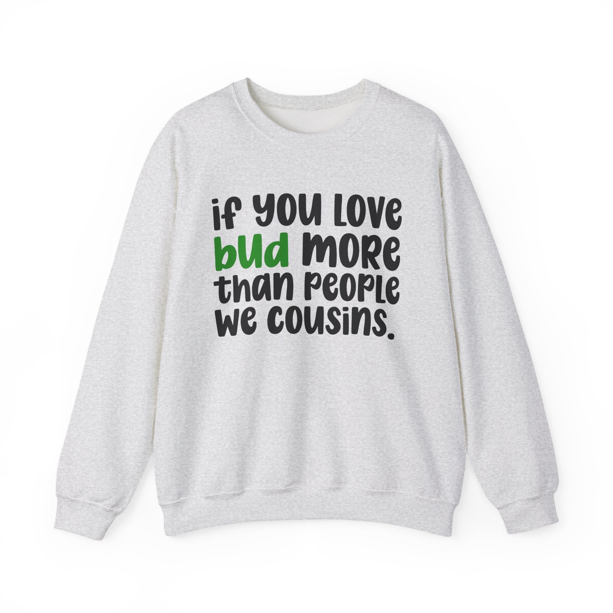 If You Love Bud More Than People We Cousins - Cannabis Sweater
