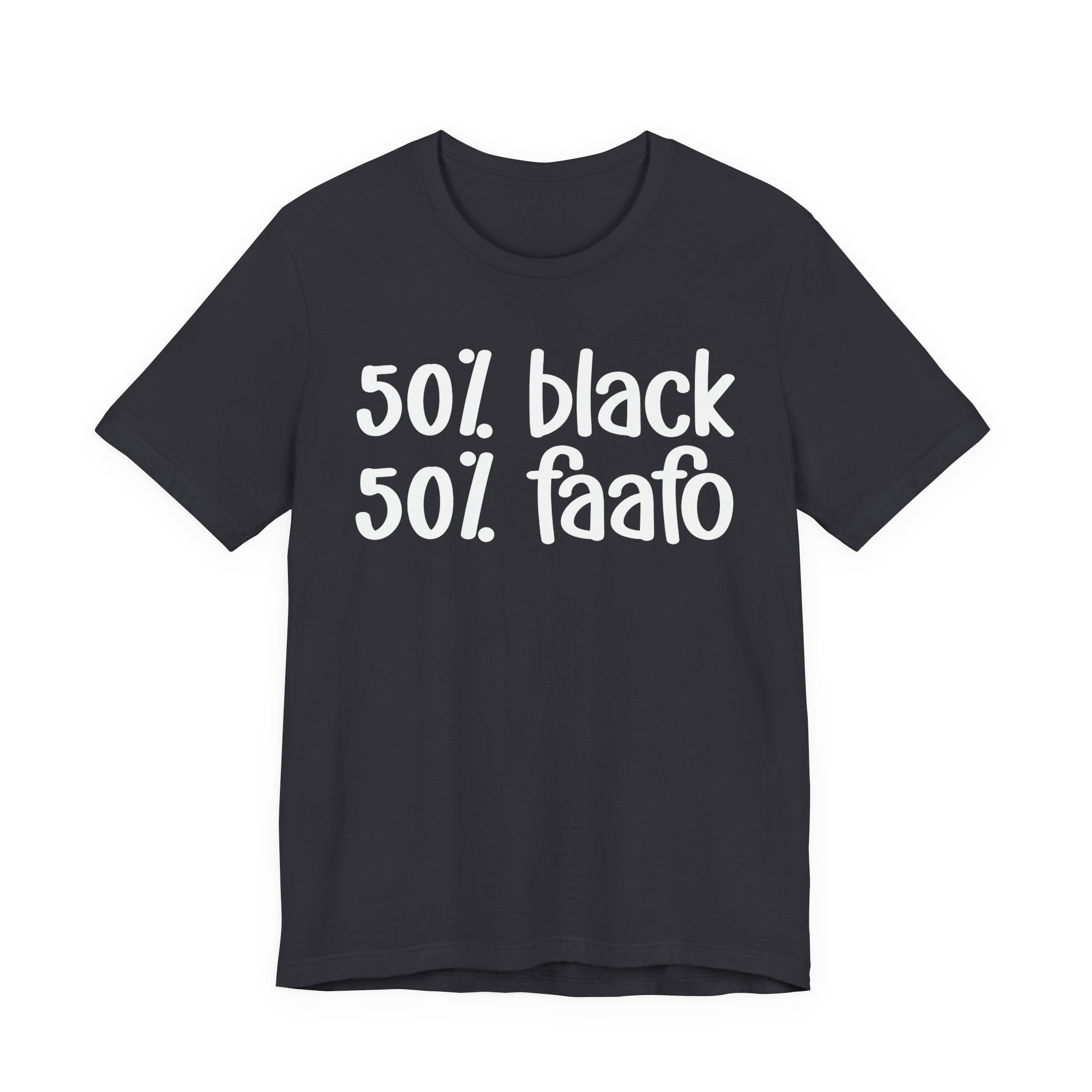 50% Black 50% FAAFO - T-Shirt