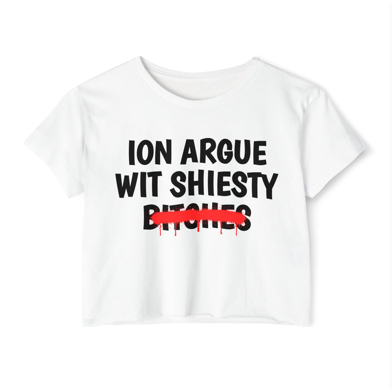 ION (I Don't) Argue Wit Shiesty Bitches - Funny Sassy Statement Crop Top