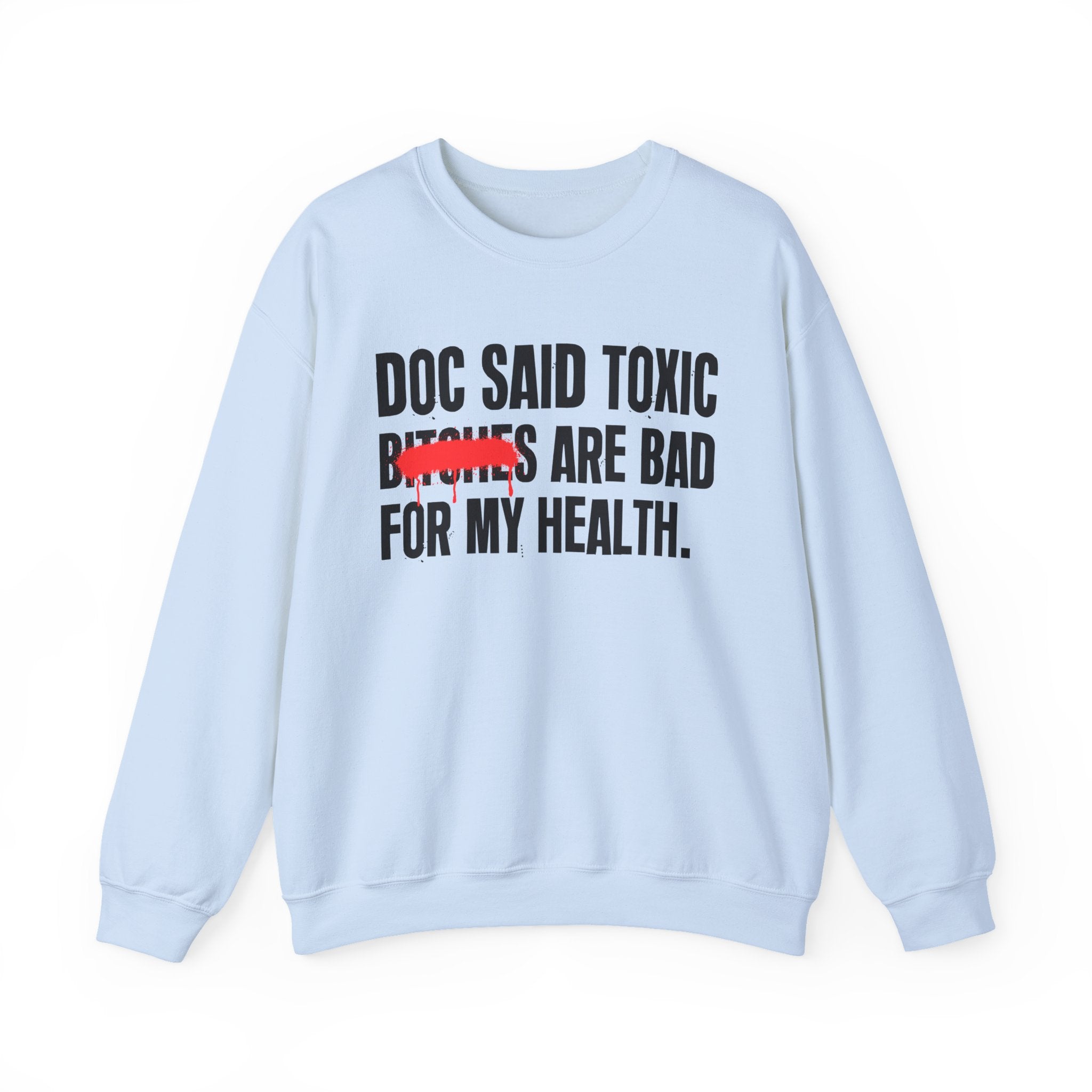 Doc Said Toxic Bitches Are Bad For My Wealth - Funny Health Statement Sweatshirt