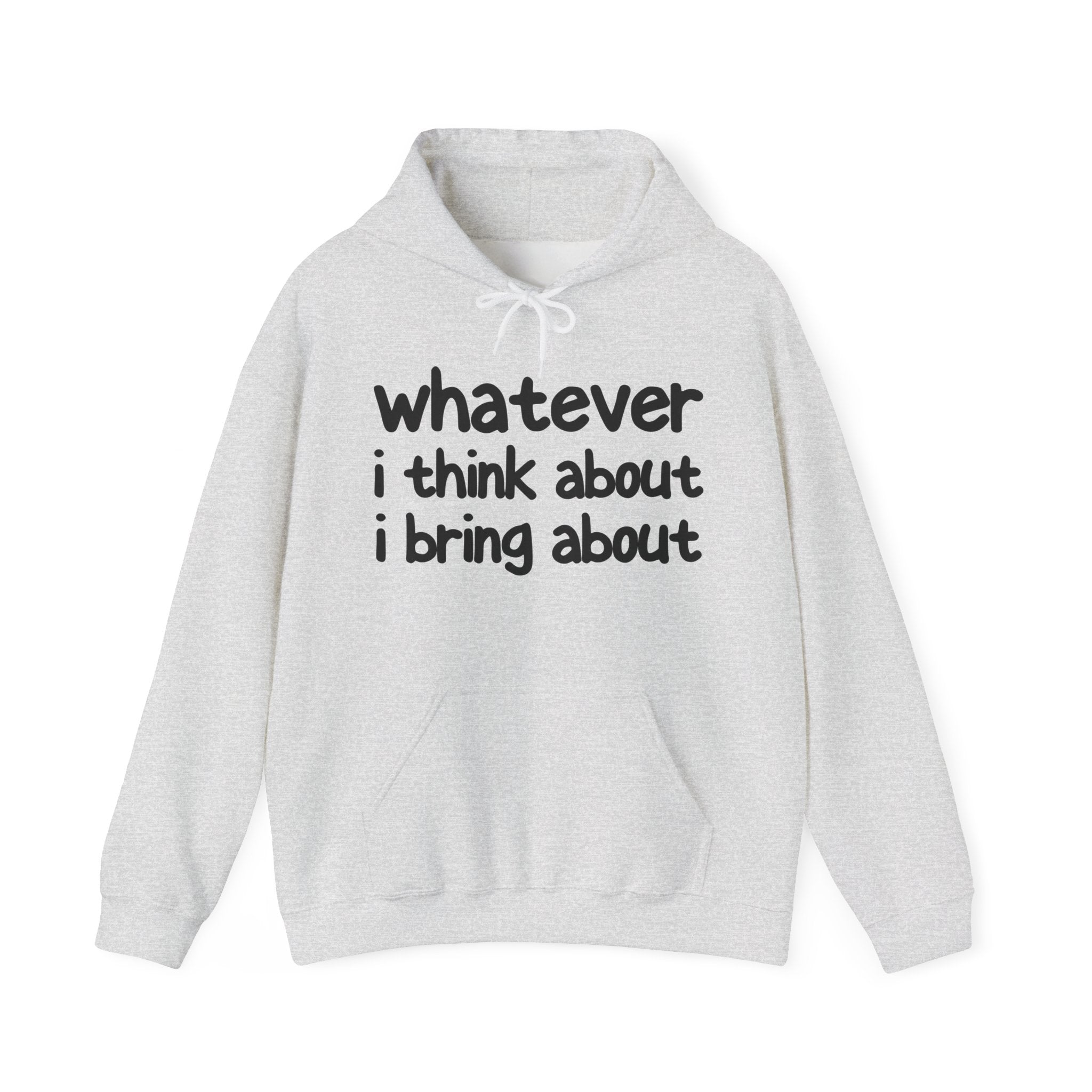 Whatever I Think About I Bring About - Motivational Hoodie