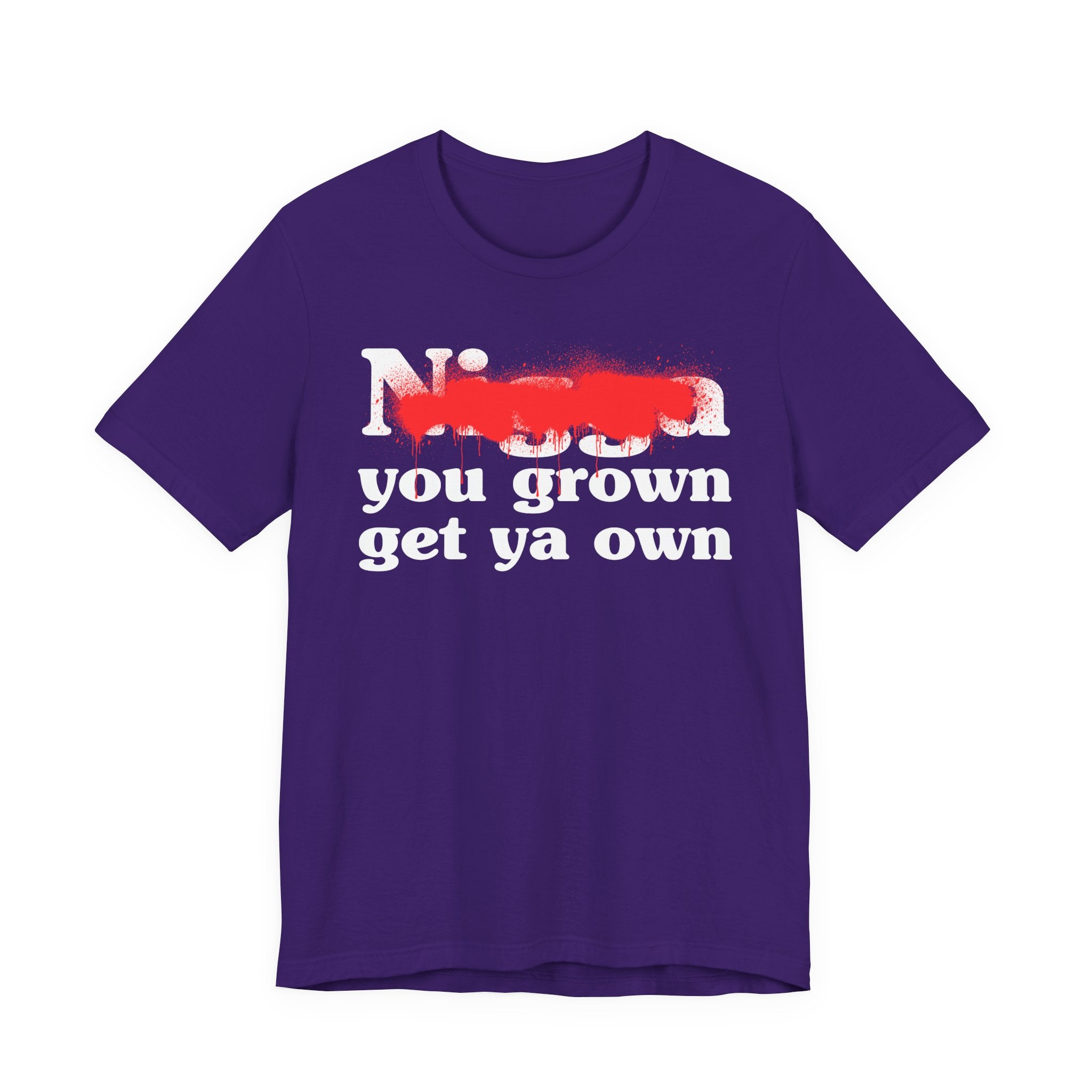 Nigga You Grow Get Ya Own — Sassy Adult Humor T‑Shirt