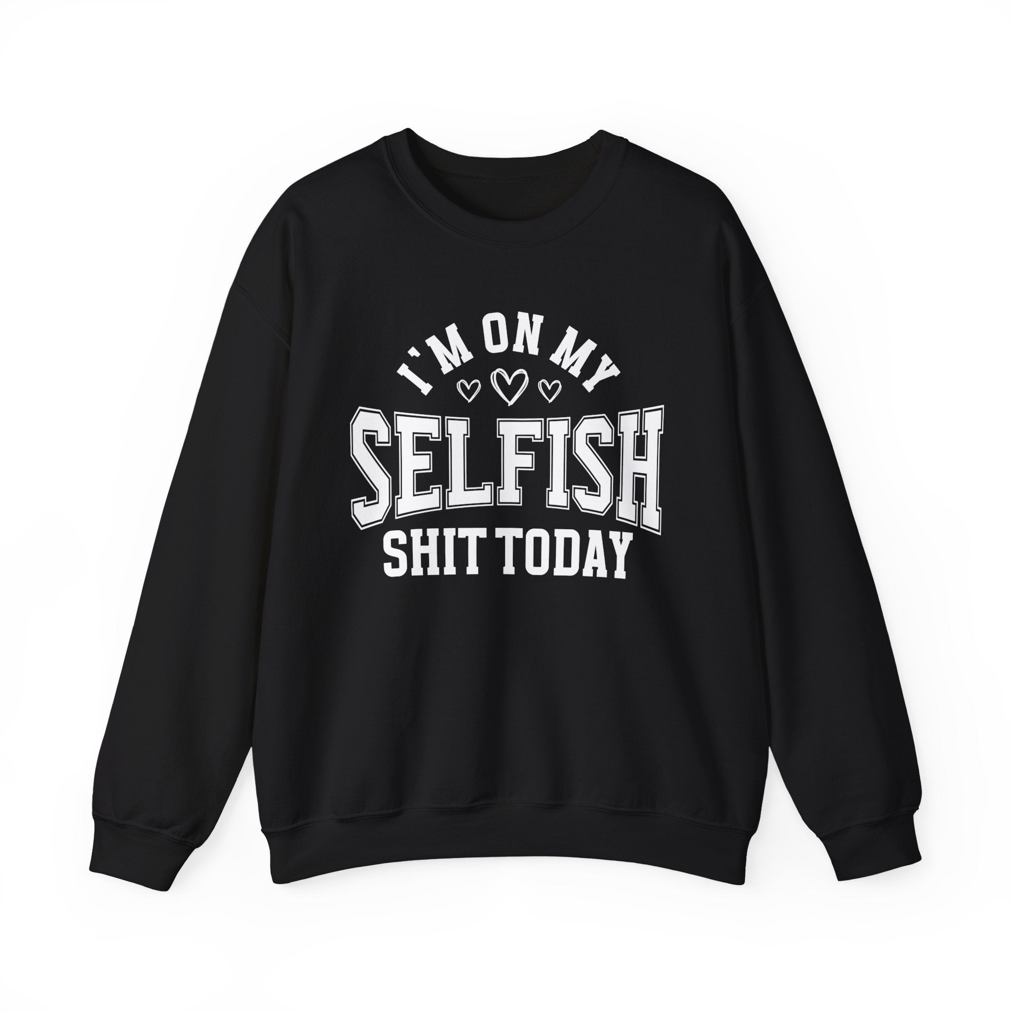 I'm On My Selfish Shit Today - Sweatshirt