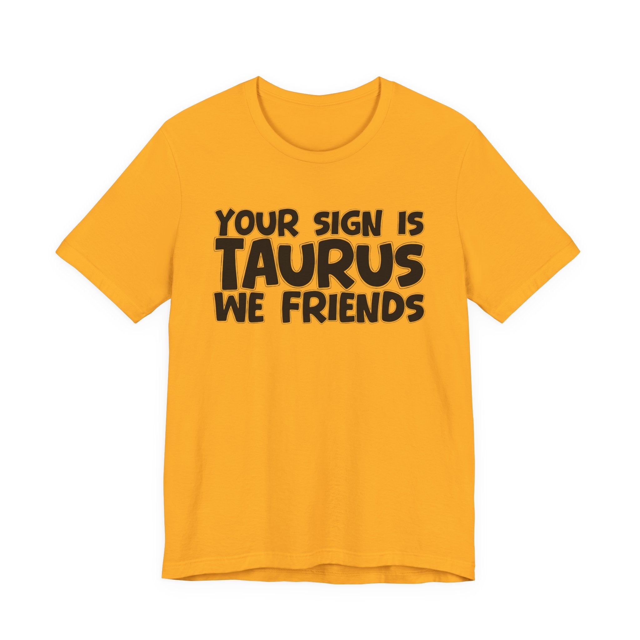 If Your Sign Is TAURUS We Friends - Fun Astrology Tee for TAURUS