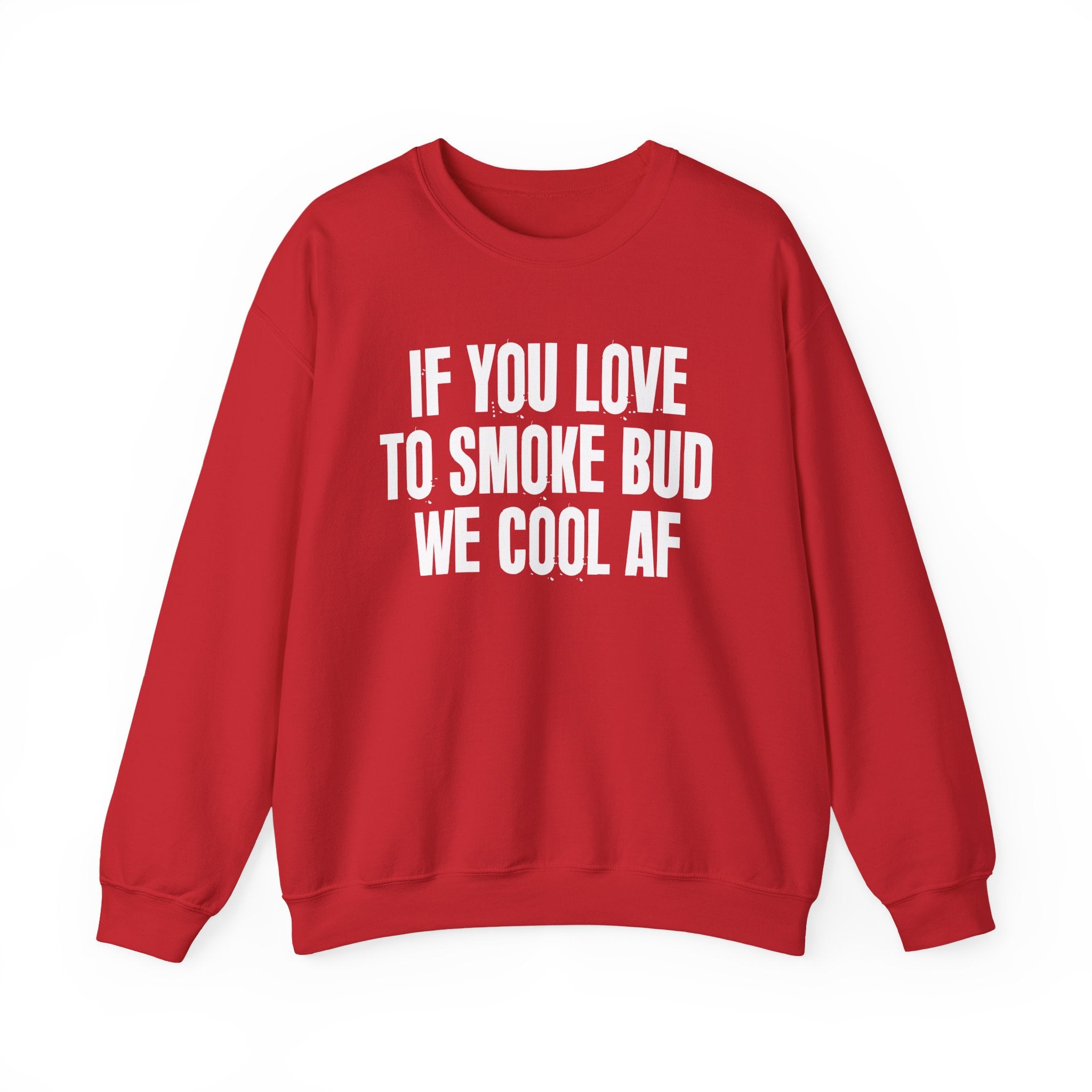 If You Love To Smoke Bud We Cool AF — Funny Cannabis Lovers Sweatshirt