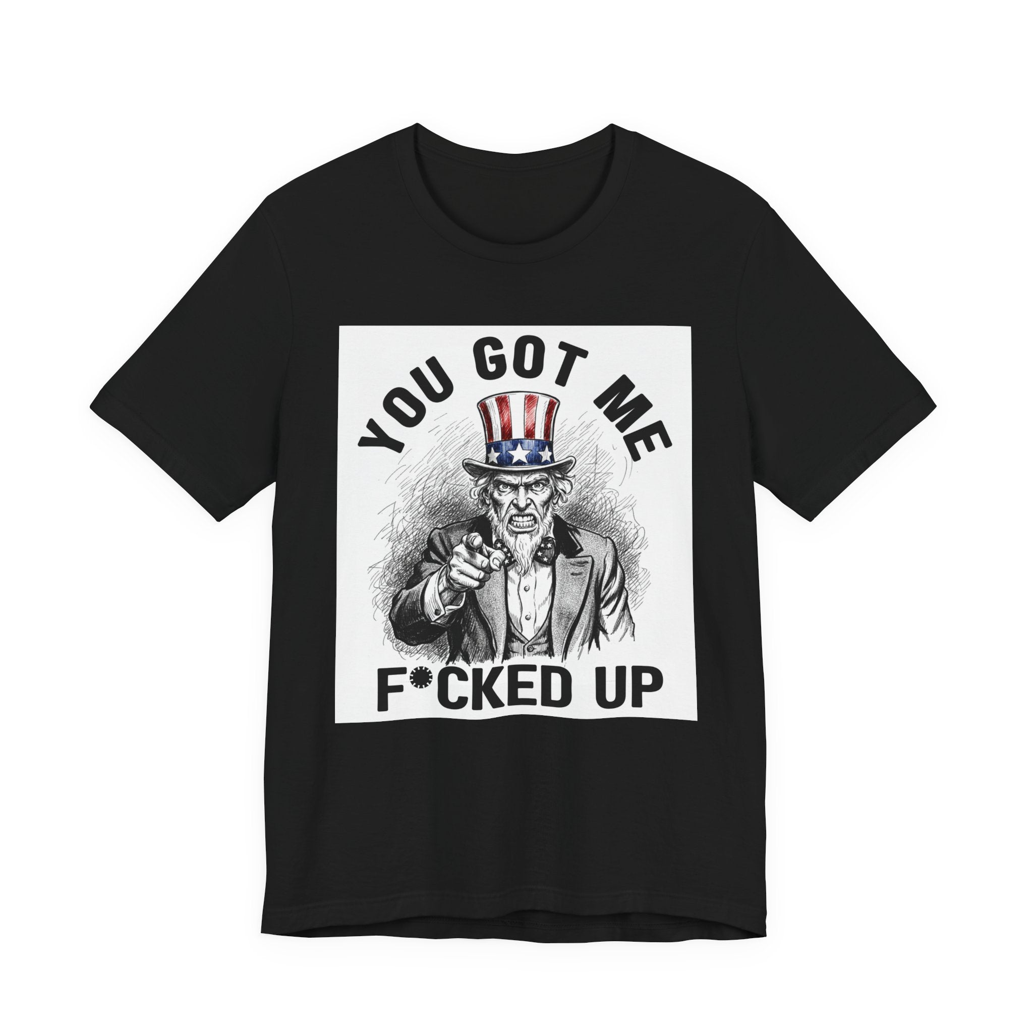 You Got Me Fucked Up (Uncle Sam) T-shirt