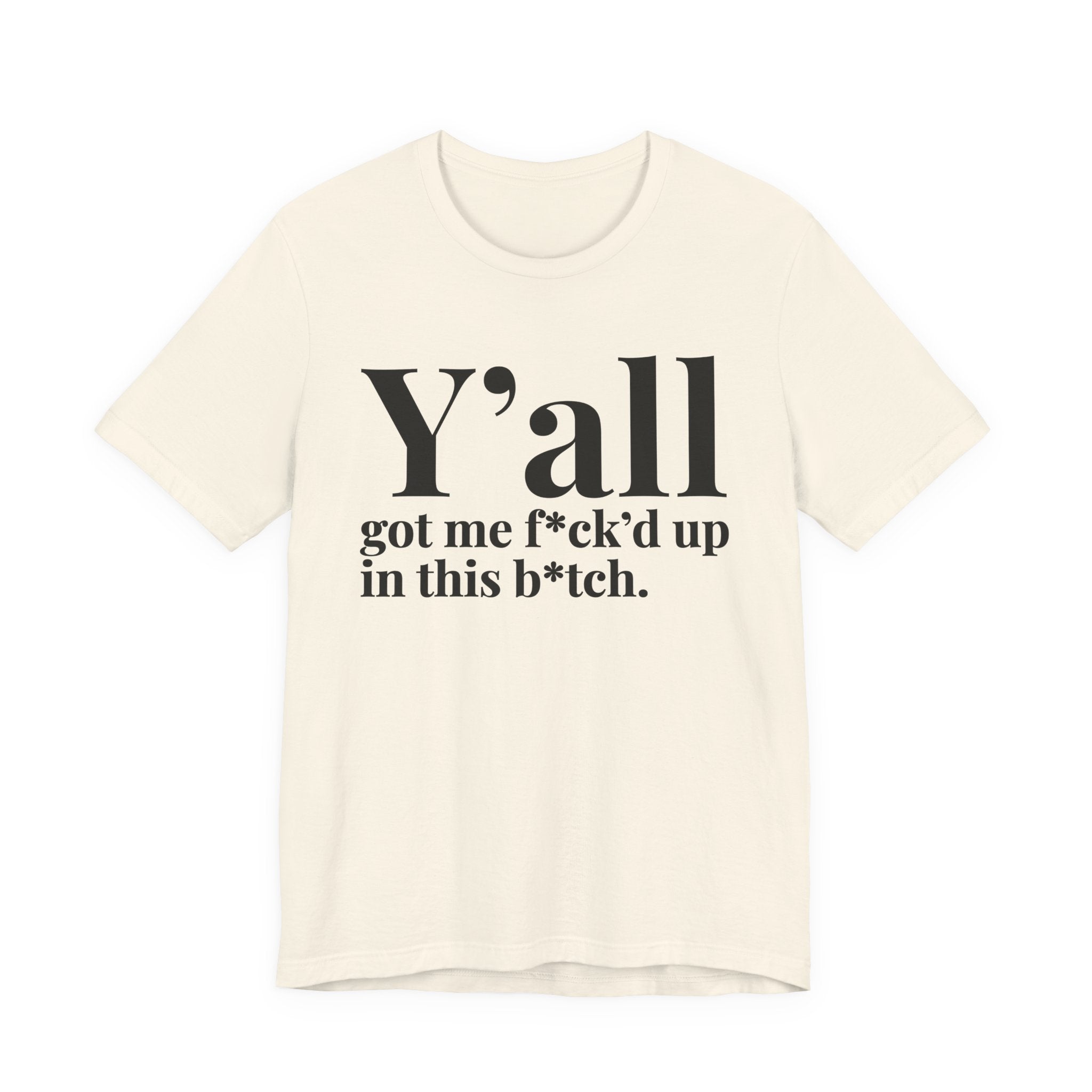 Y'all Got Me Fuck'd Up Wit This Bitch T-Shirt