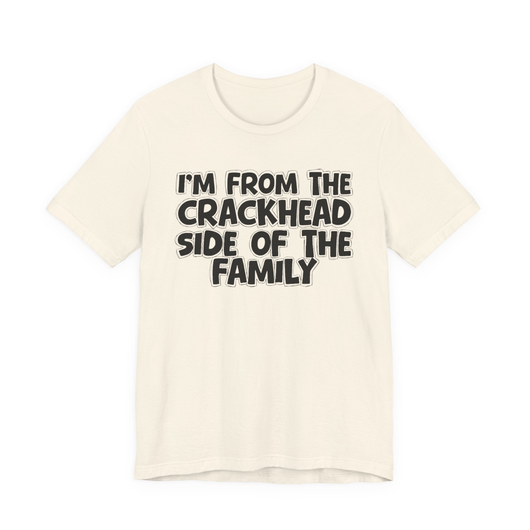 I'm From The Crackhead Side Of The Family - Humorous Family Pride T-Shirt