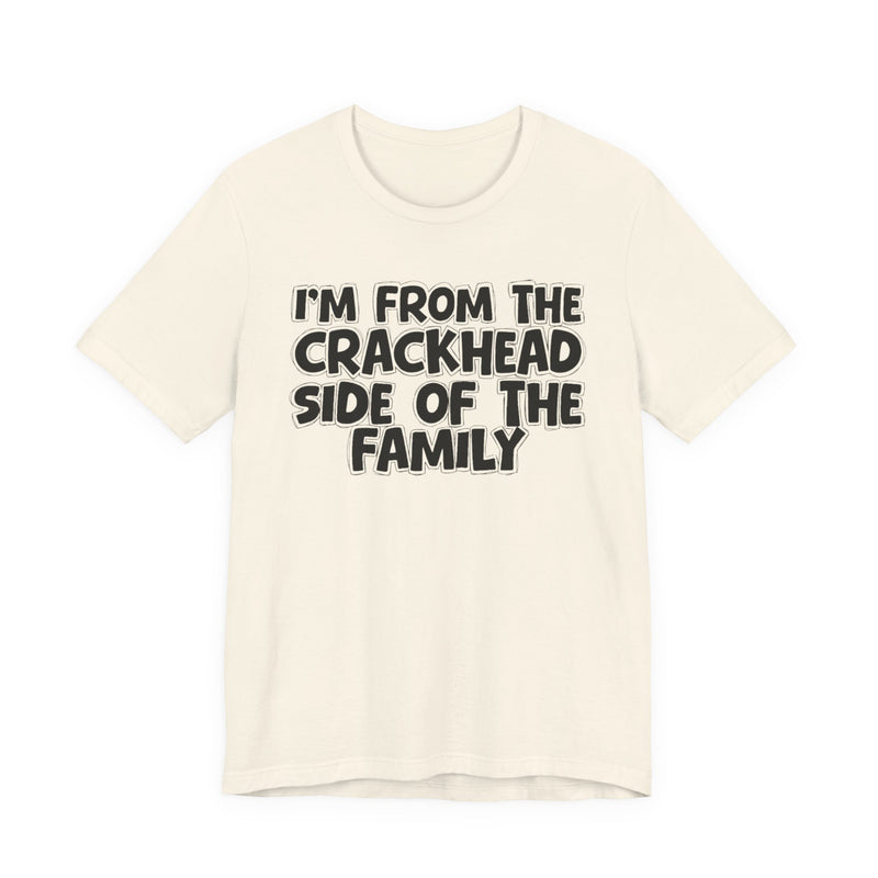I'm From The Crackhead Side of the Family - T-Shirt