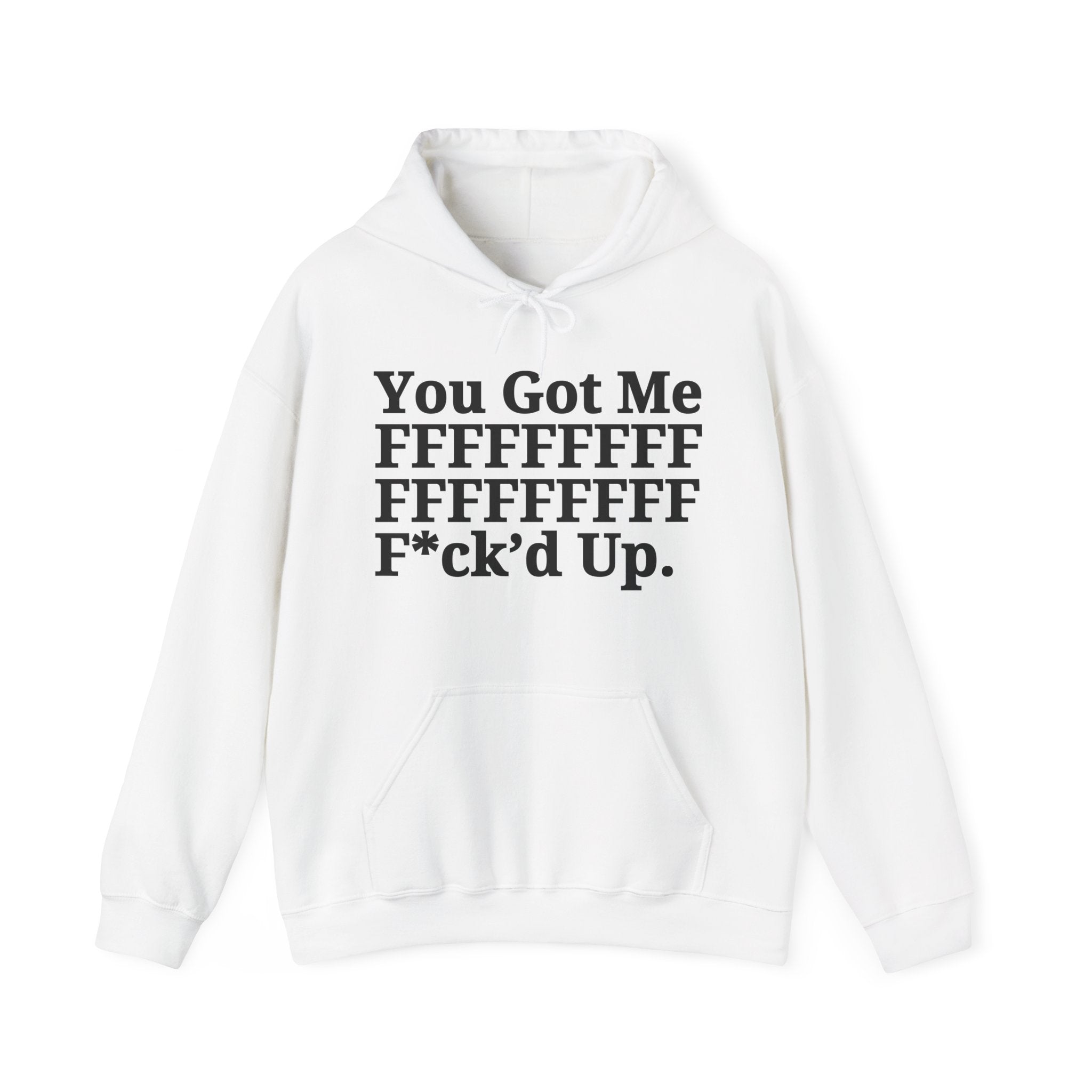 You Got Me FFFFFFFFFFFFFFFFFF Fuck'd Up - Hoodie