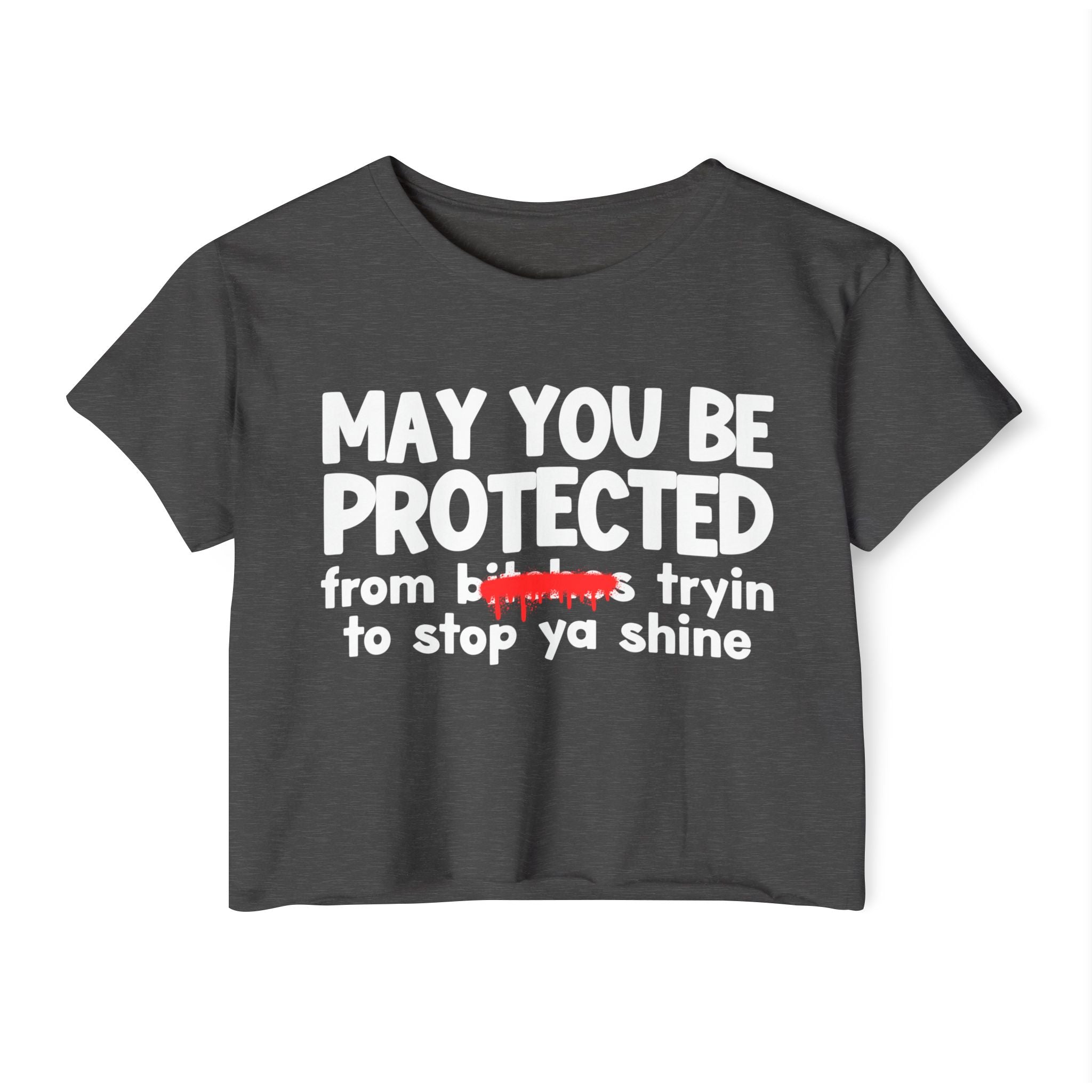 May You Be Protected From Bitches Tryin To Stop Ya Shine — Funny Protection Statement Crop Top