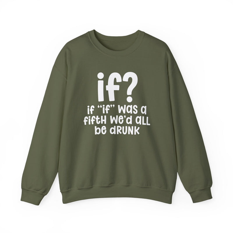 IF? If "If" Was A Fifth We'd All Be Drunk — Funny Reaction Sweatshirt