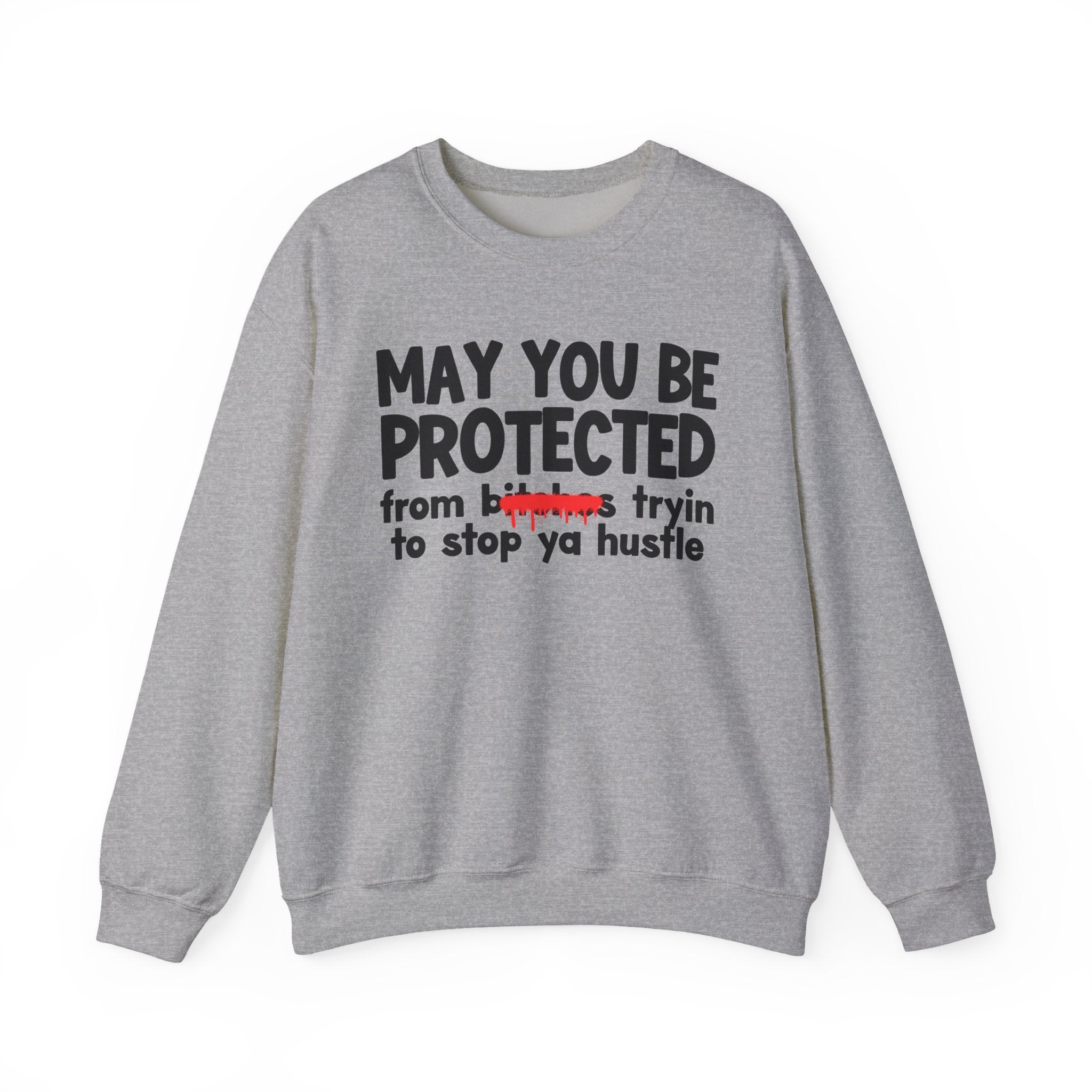 May You Be Protected From Bitches Tryin To Stop Ya Hustle — Funny Protection Statement Sweatshirt