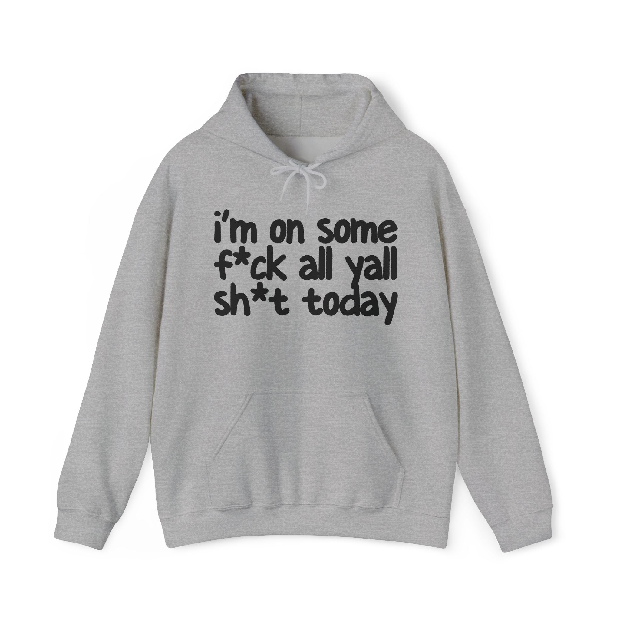 I'm On Some Fuck All Yall Shit Today —  Hoodie