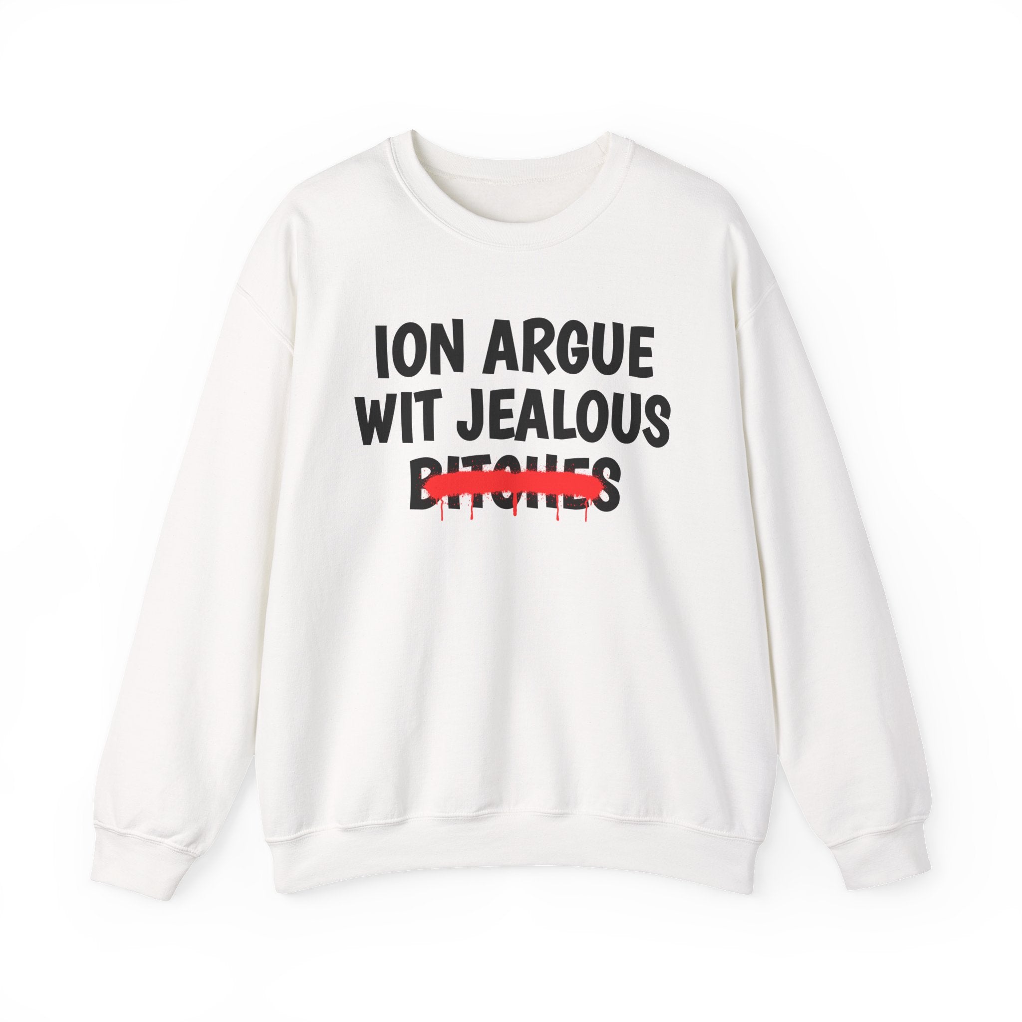 ION (I Don't) Argue Wit Jealous Bitches — Funny Statement Sweatshirt