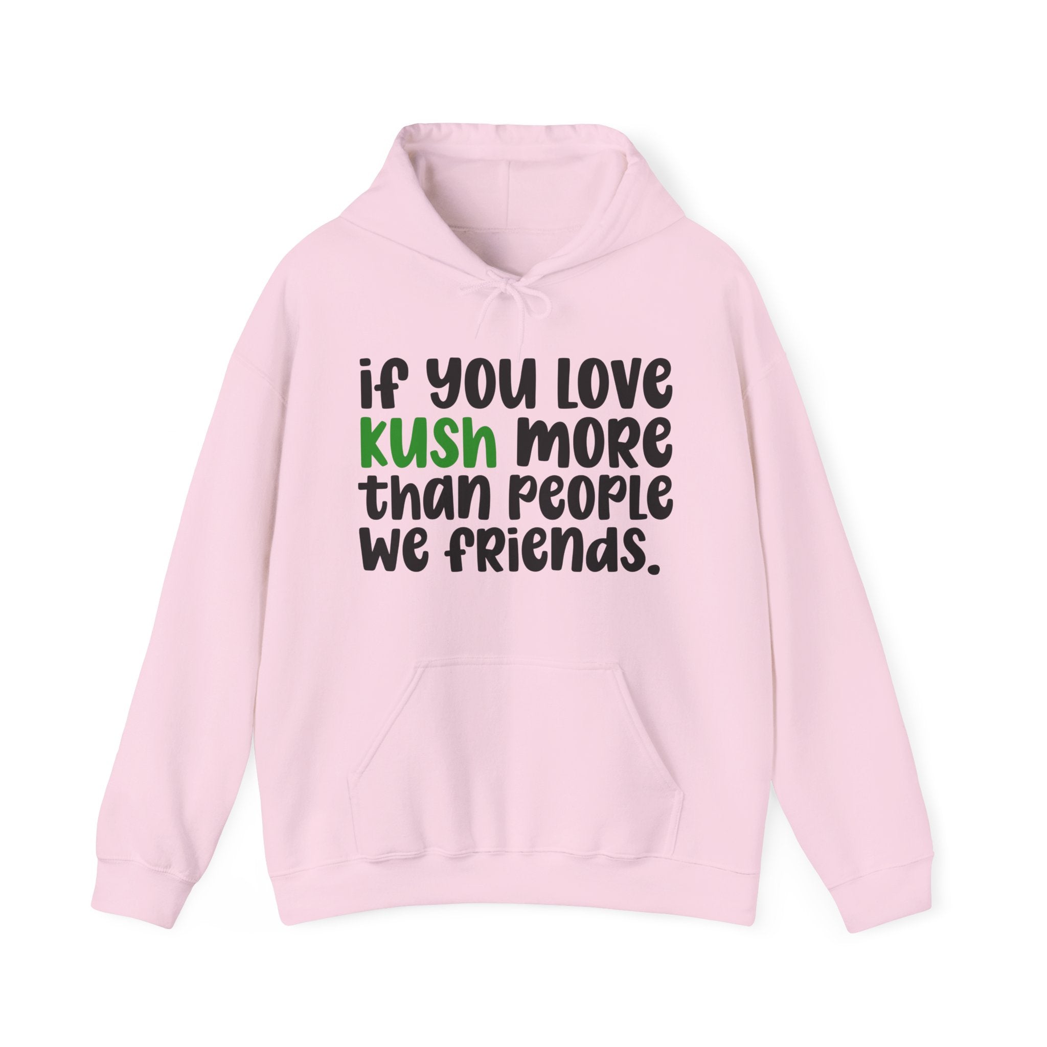 If You Love Kush More Than People We Friends - Hoodie