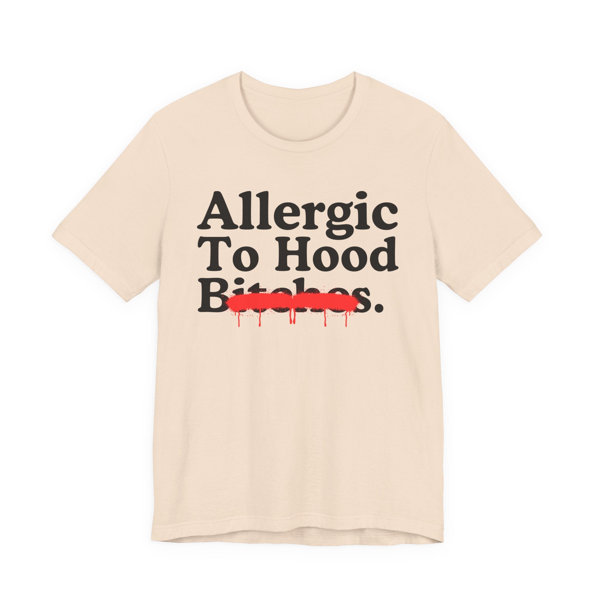 Allergic To Hood Bitches — Sarcastic Sassy Statement T-Shirt