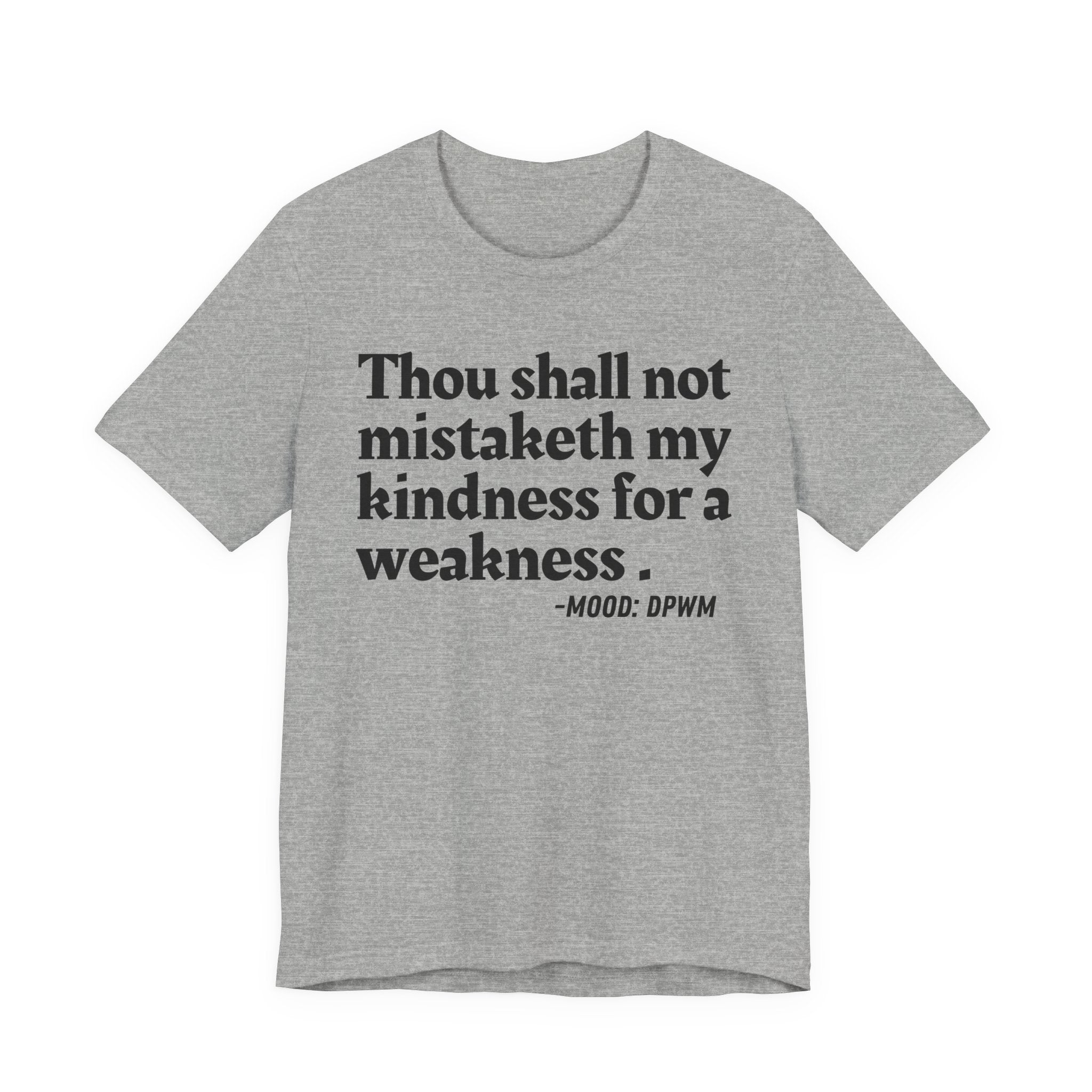 Thou Shall Not Mistaketh My Kindness For A Weakness — Funny Warning Humor Tee